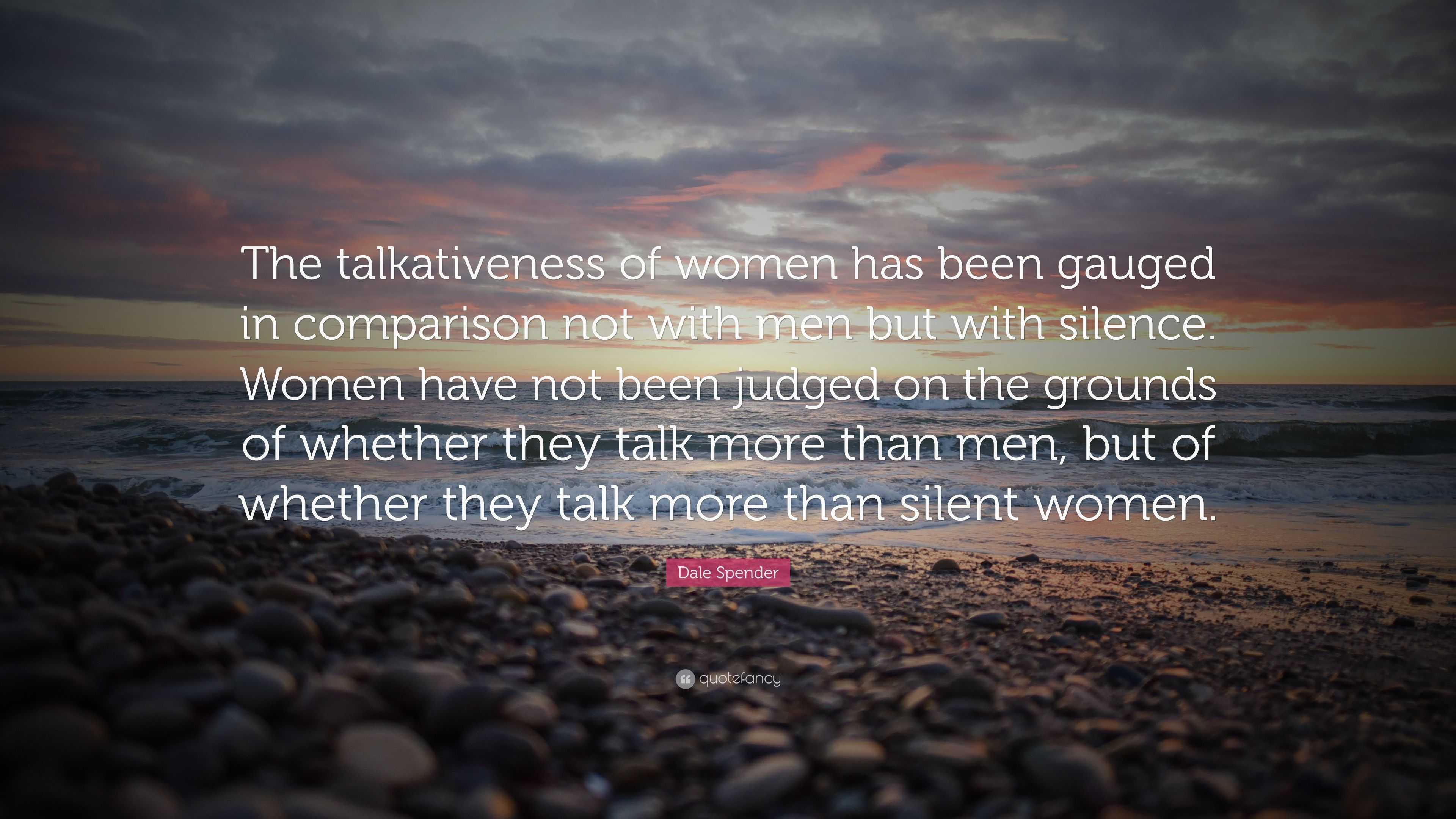 Dale Spender Quote: “The talkativeness of women has been gauged in ...