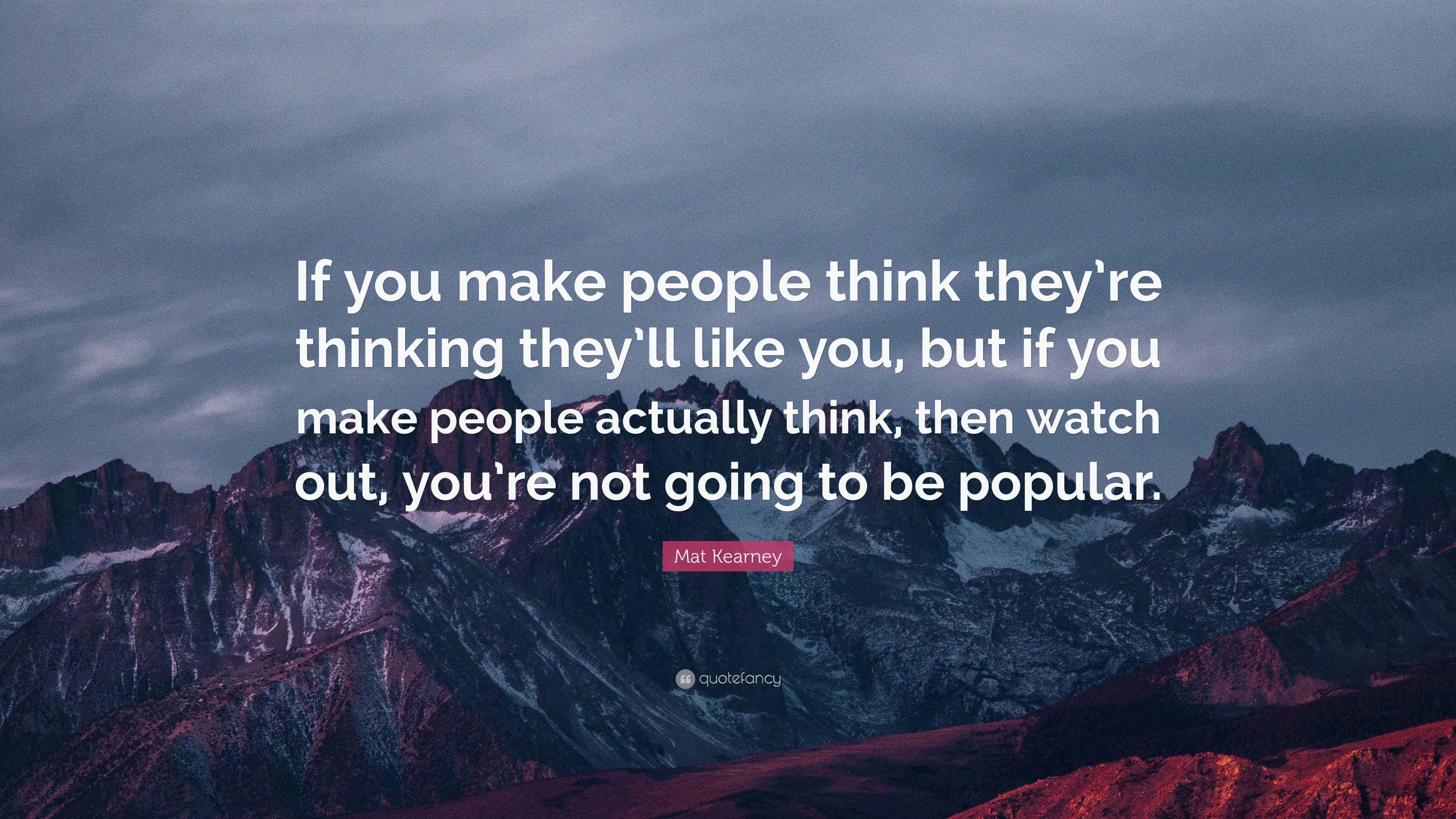 Mat Kearney Quote “If you make people think they’re thinking they’ll like you, but if you make