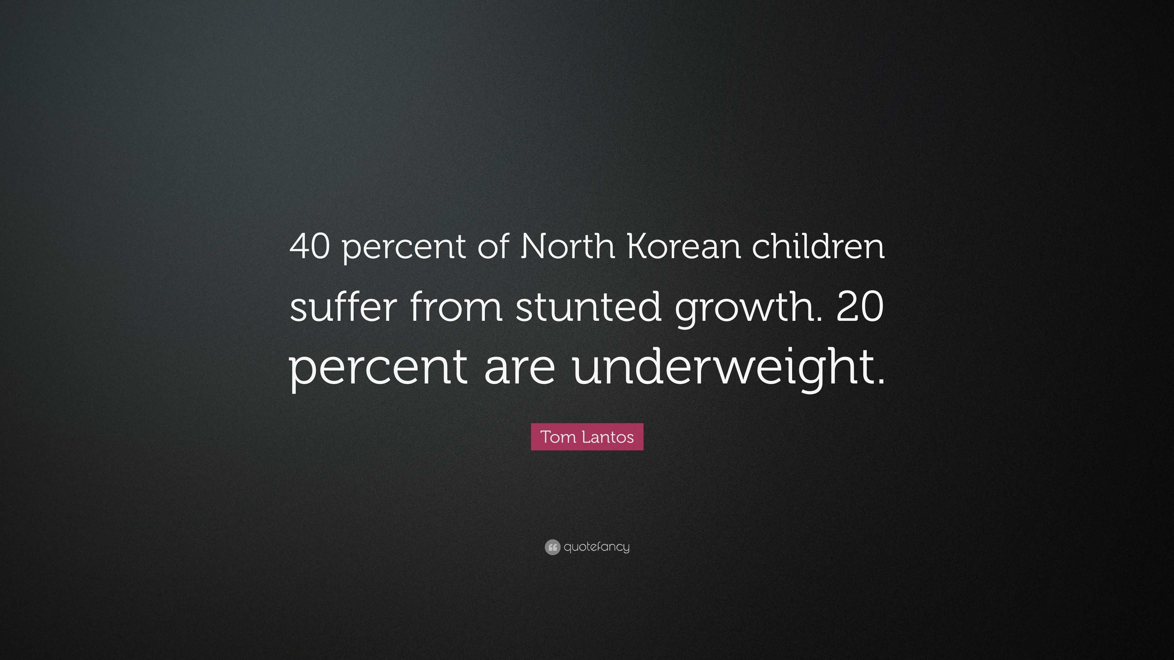 Tom Lantos Quote 40 Percent Of North Korean Children Suffer From Stunted Growth 20 Percent Are