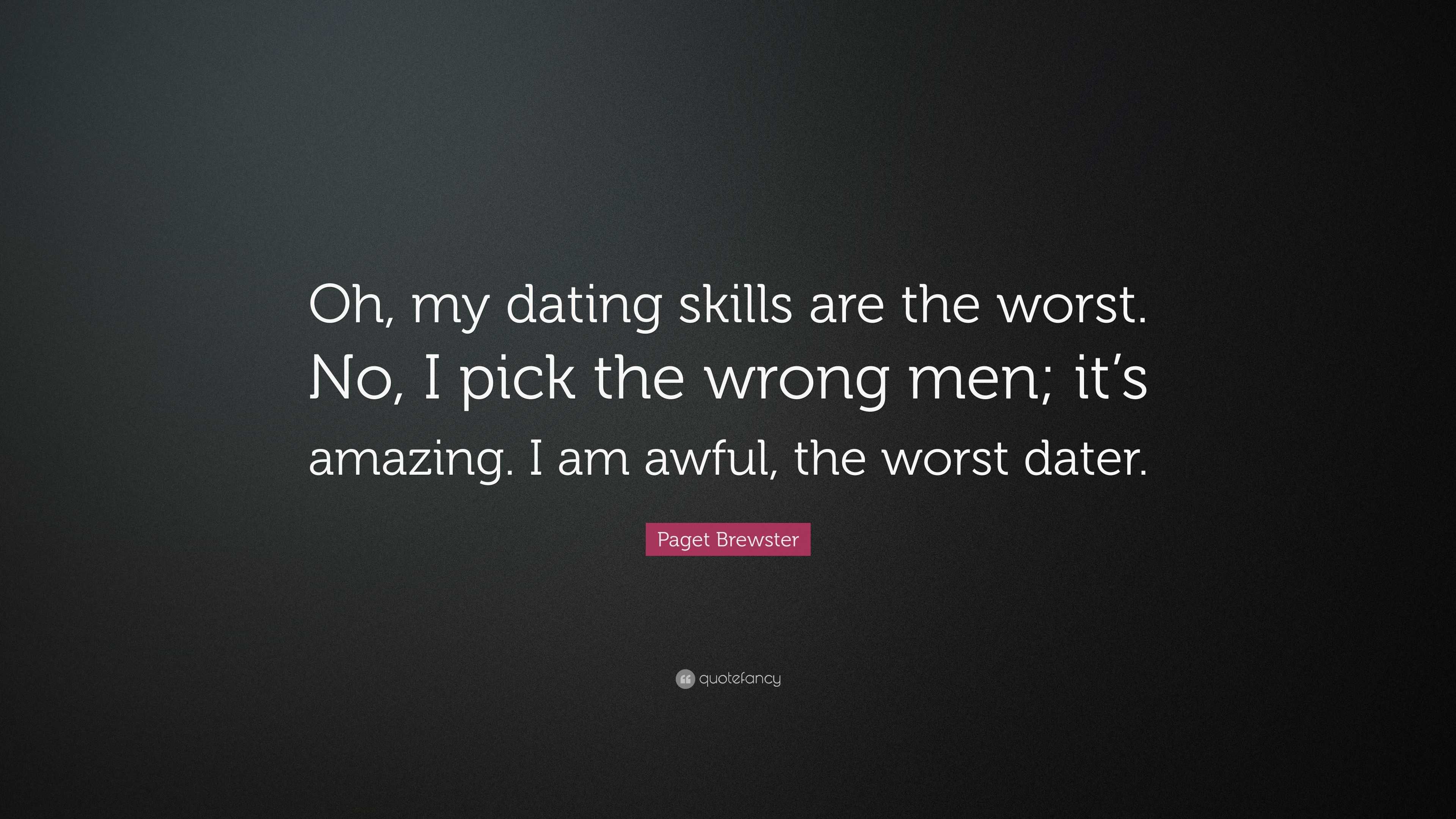 Paget Brewster Quote: “Oh, my dating skills are the worst. No, I pick ...