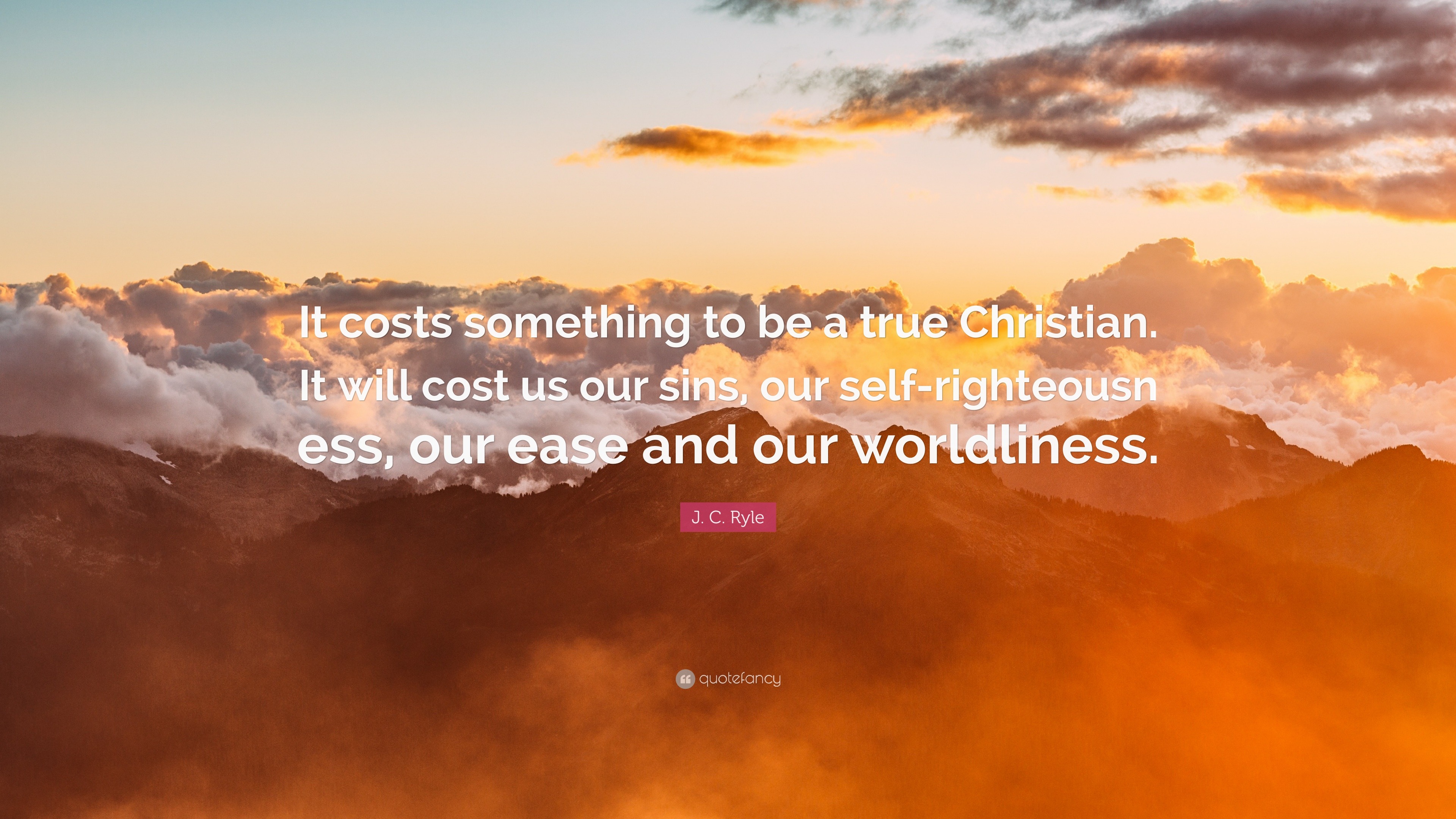 J. C. Ryle Quote: “It costs something to be a true Christian. It will ...