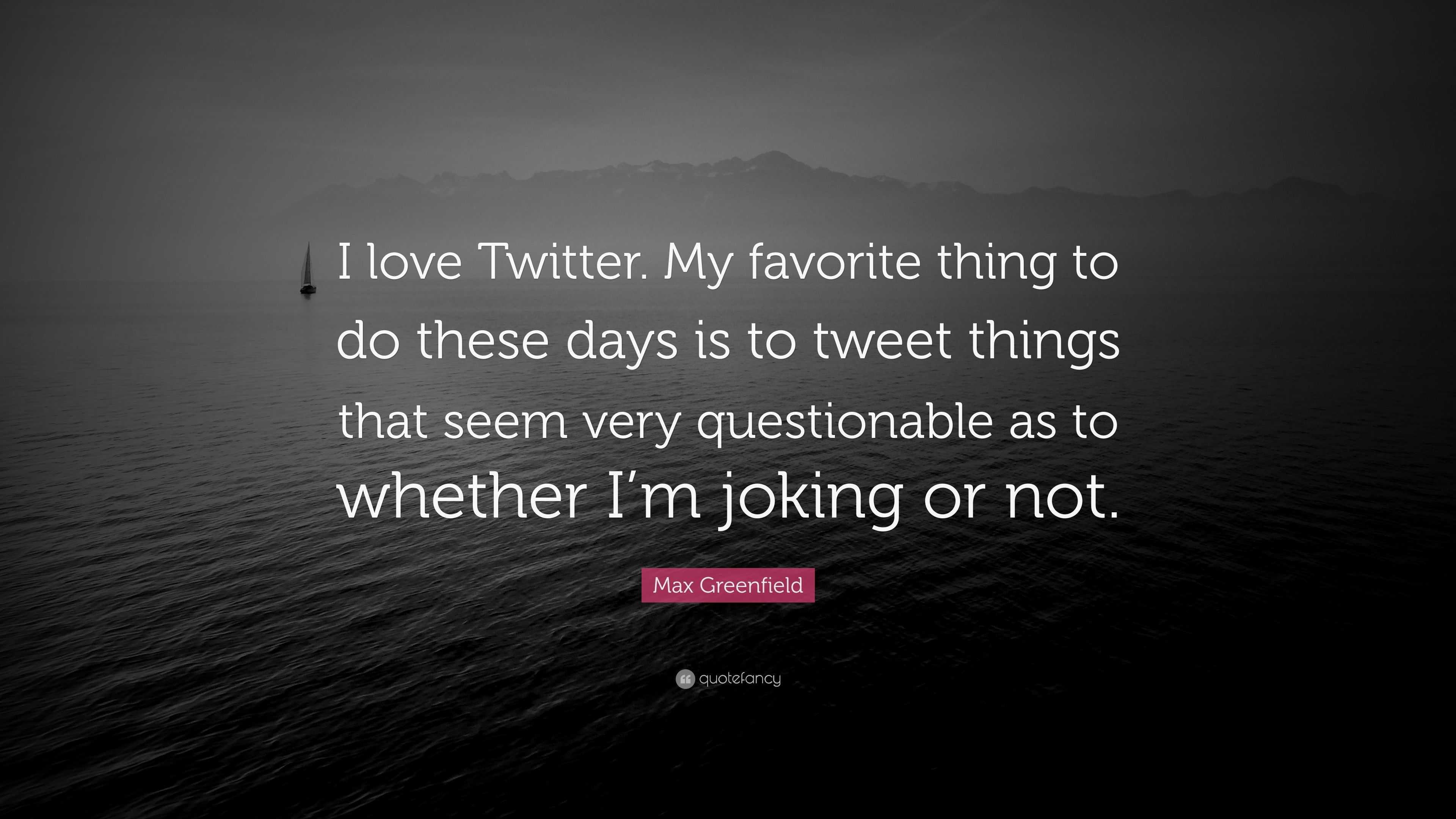 https://quotefancy.com/media/wallpaper/3840x2160/4047601-Max-Greenfield-Quote-I-love-Twitter-My-favorite-thing-to-do-these.jpg