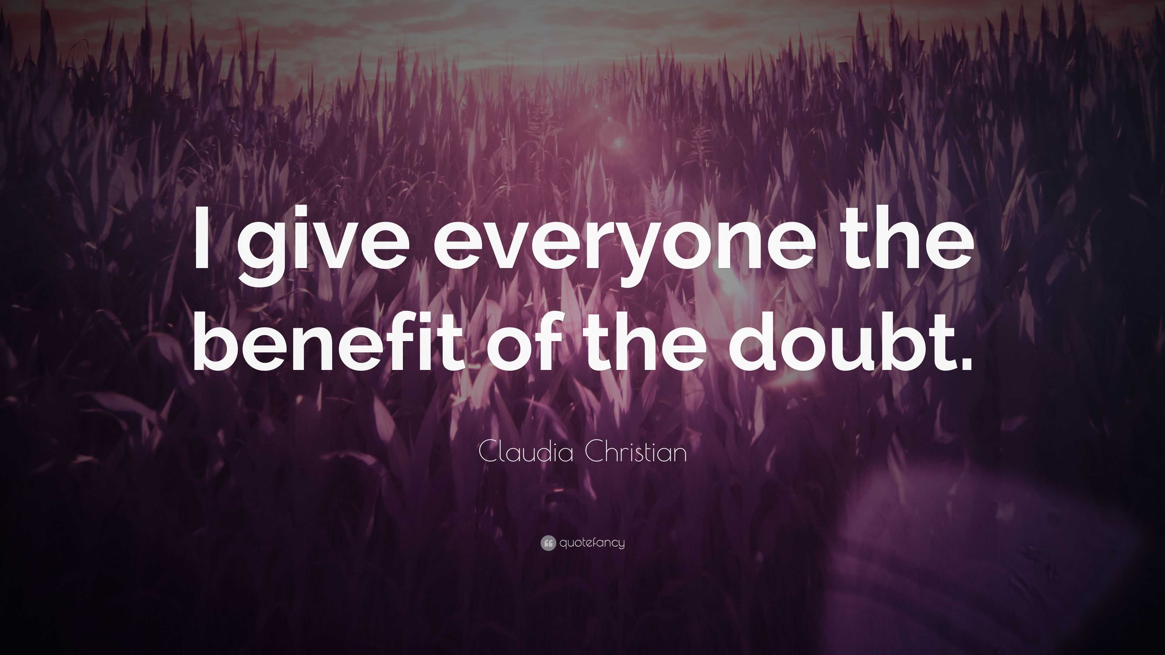 Claudia Christian Quote: “I give everyone the benefit of the doubt.”