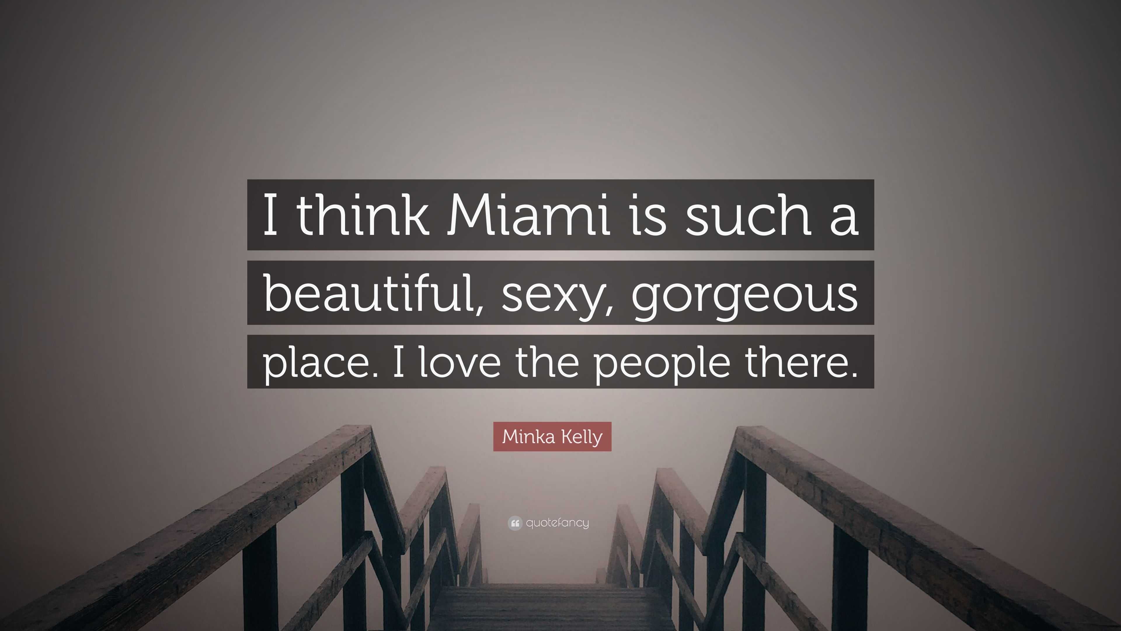 Minka Kelly Quote: “I think Miami is such a beautiful, sexy, gorgeous  place. I love the