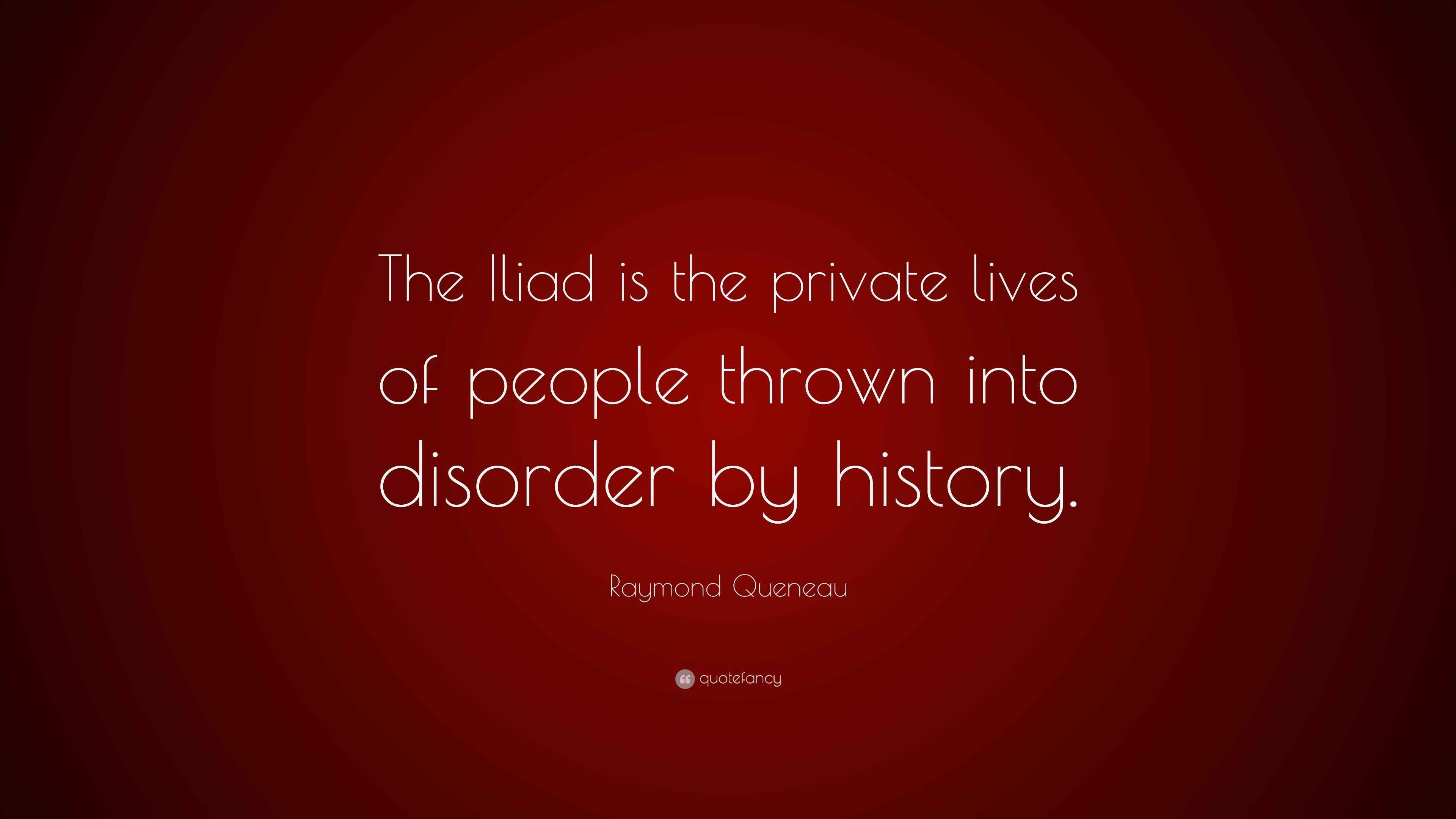 Raymond Queneau Quote “The Iliad is the private lives of