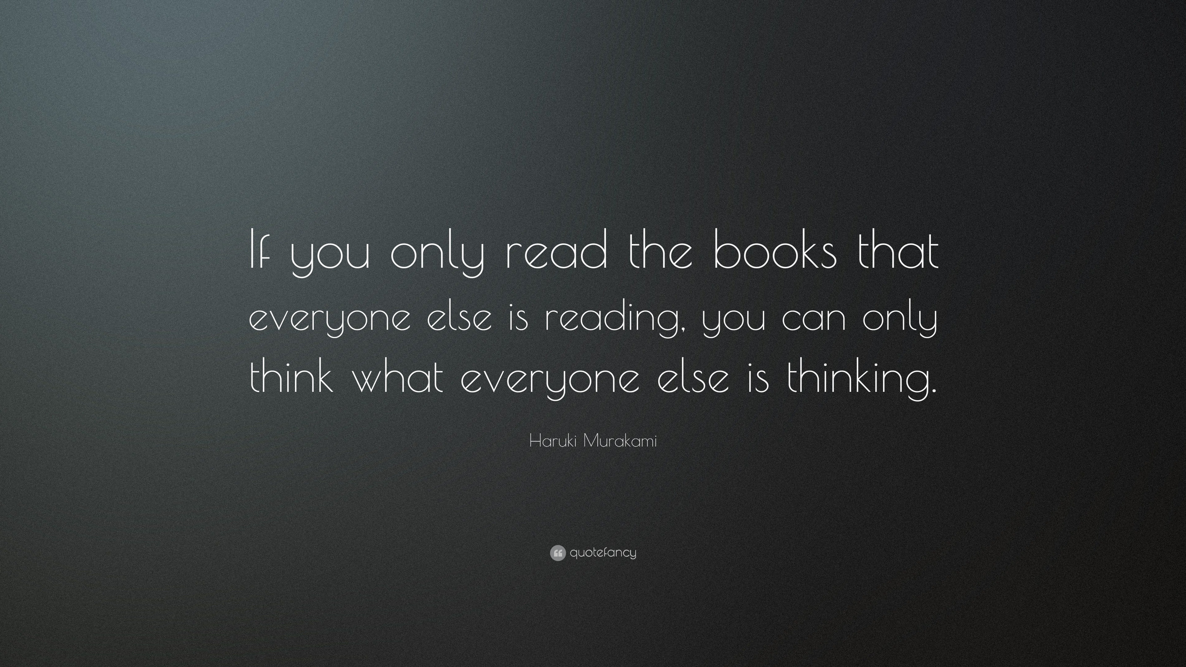Haruki Murakami Quote “if You Only Read The Books That Everyone Else Is Reading You Can Only