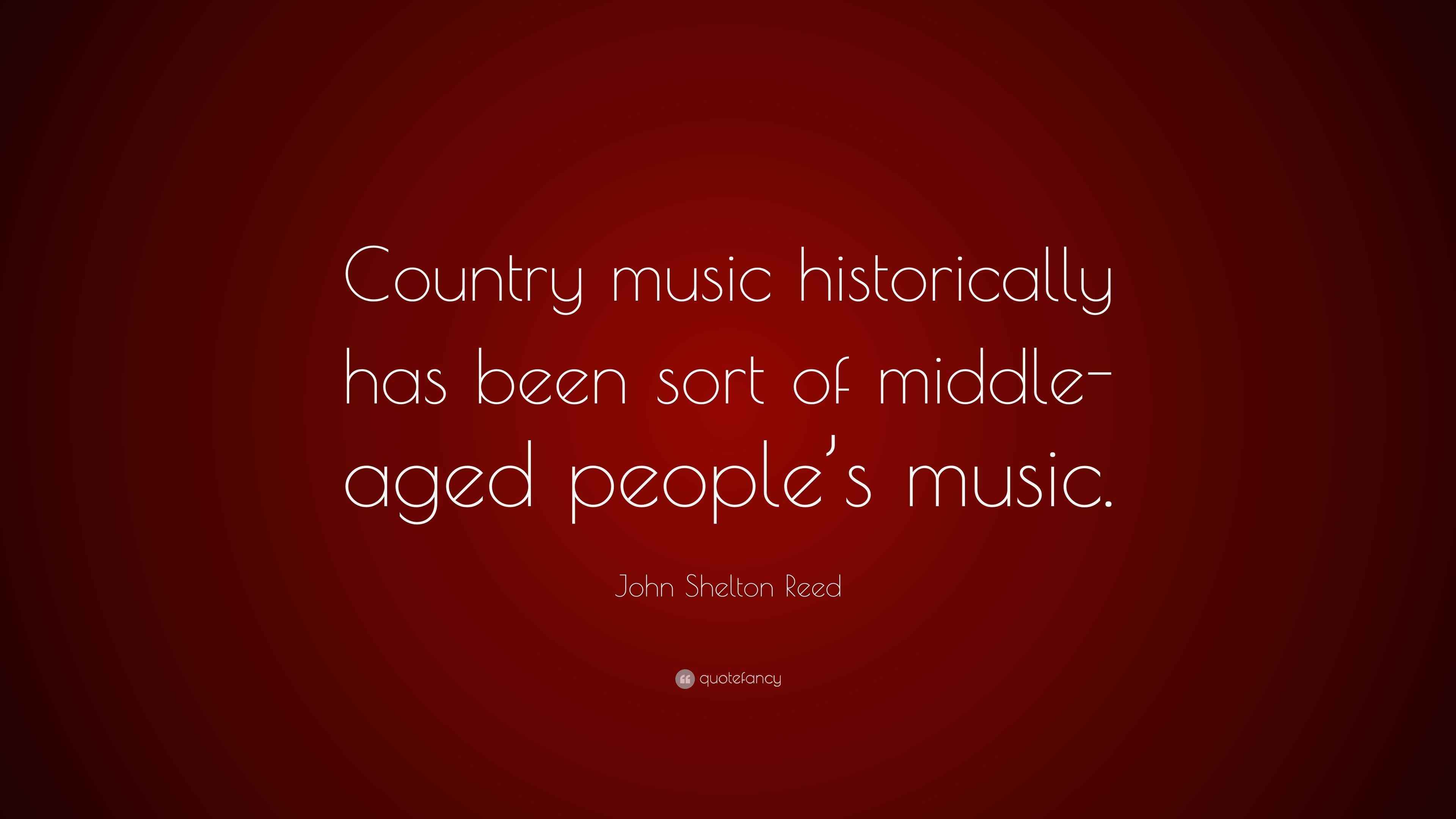 John Shelton Reed Quote: “Country music historically has been sort of ...