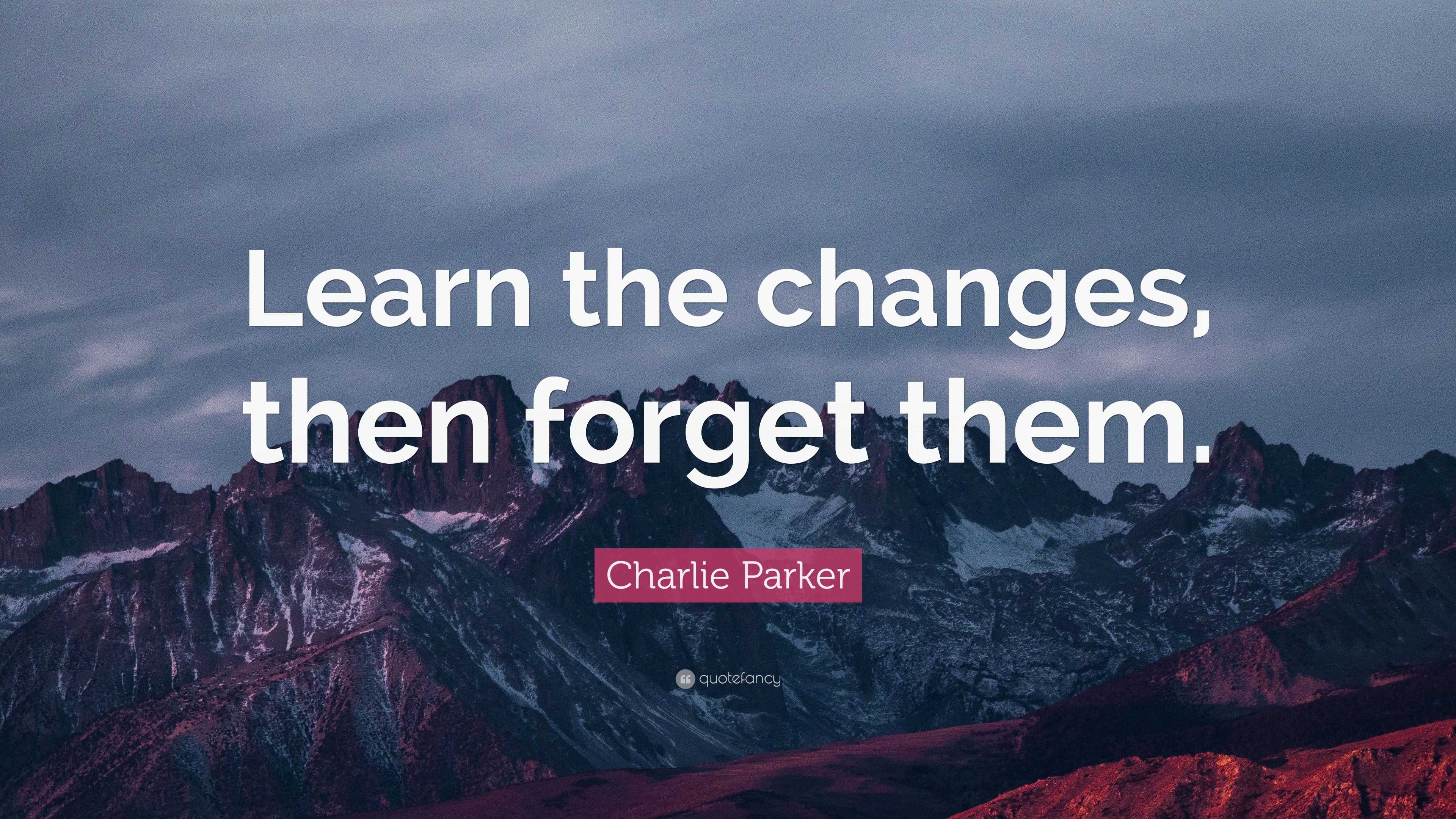 Charlie Parker Quote: “Learn the changes, then forget them.”