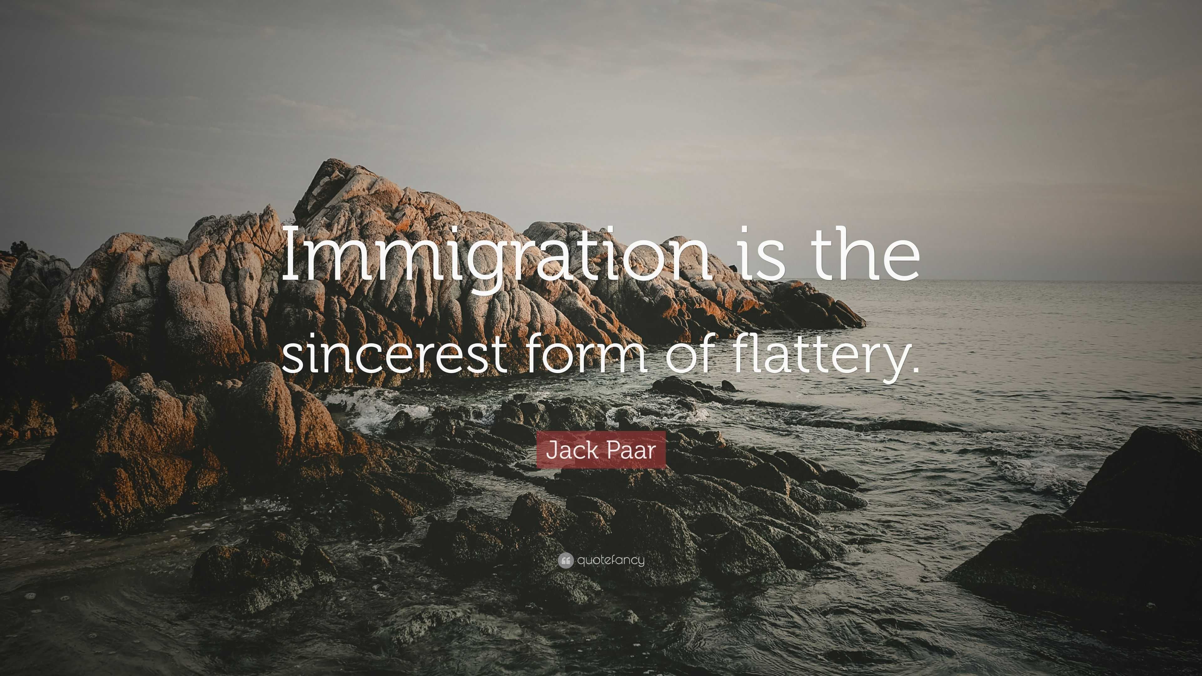 Jack Paar Quote: “Immigration is the sincerest form of flattery.”