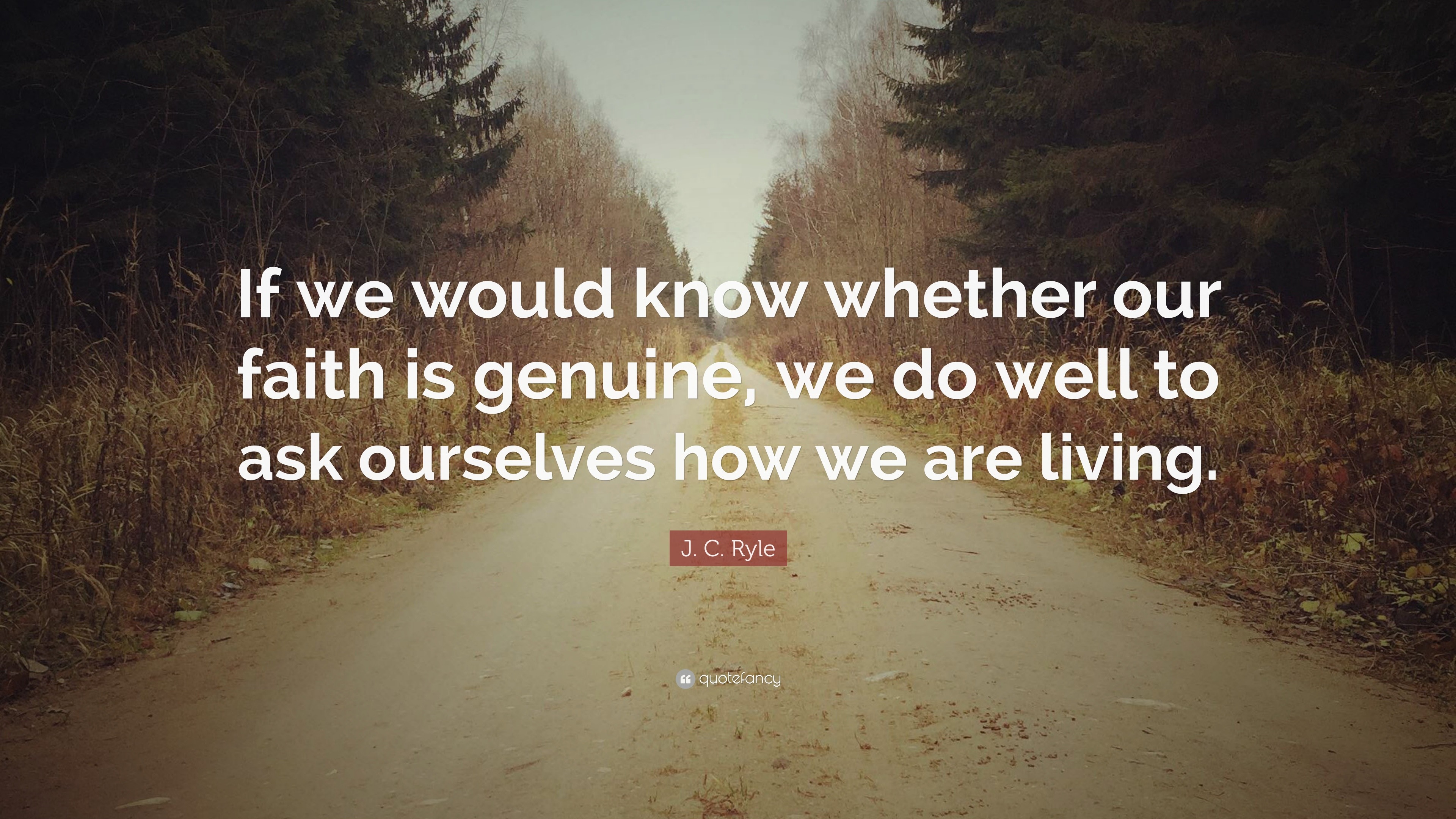 J. C. Ryle Quote: “If we would know whether our faith is genuine, we do ...