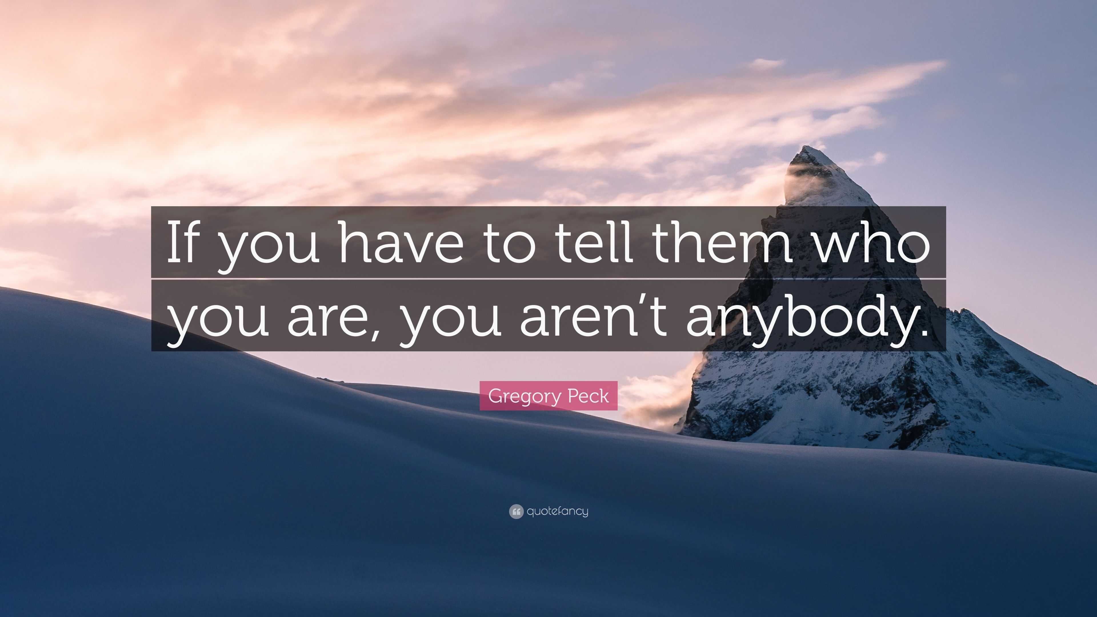Gregory Peck Quote: “If you have to tell them who you are