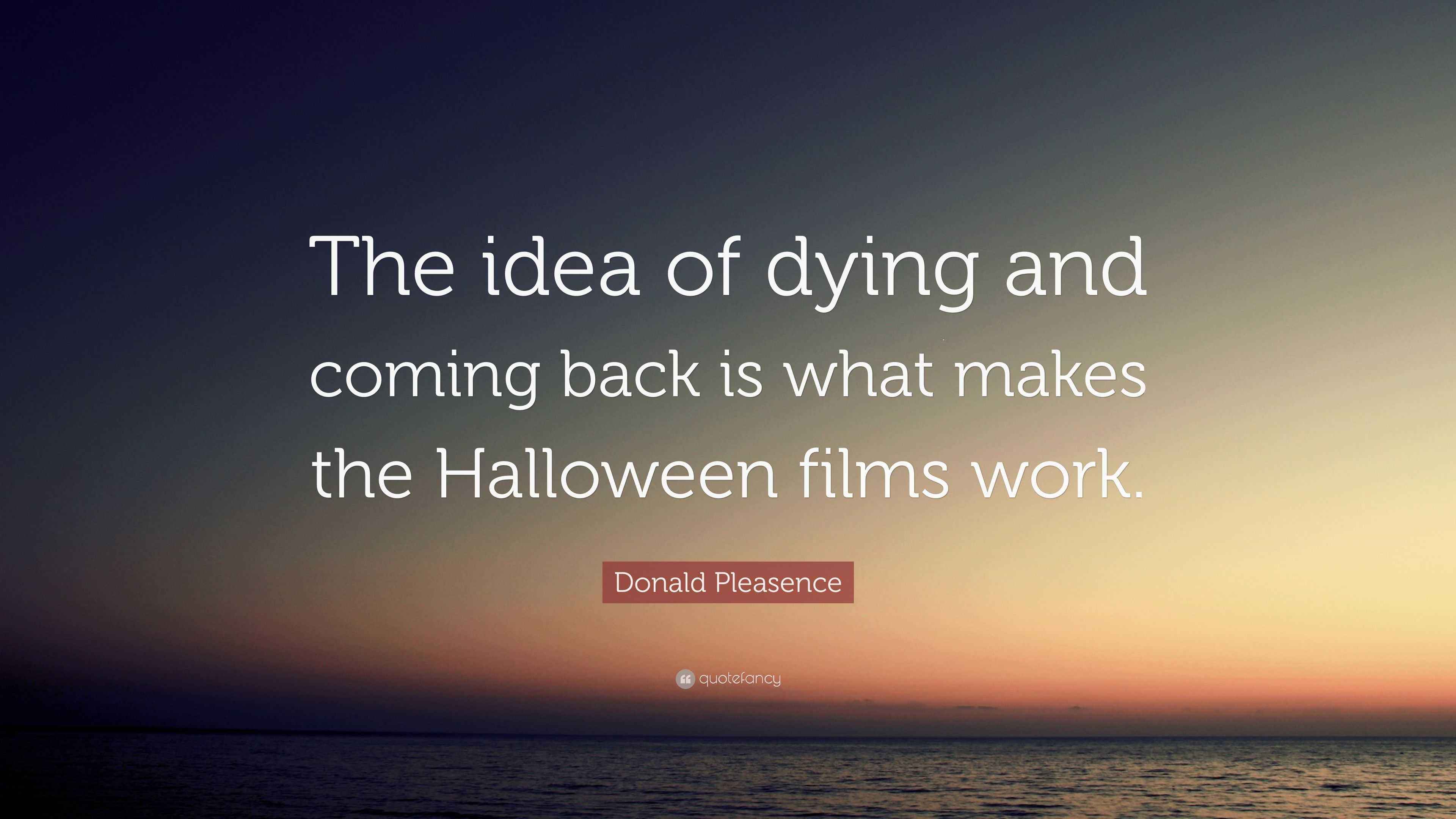 Donald Pleasence Quote “The idea of dying and coming back is what