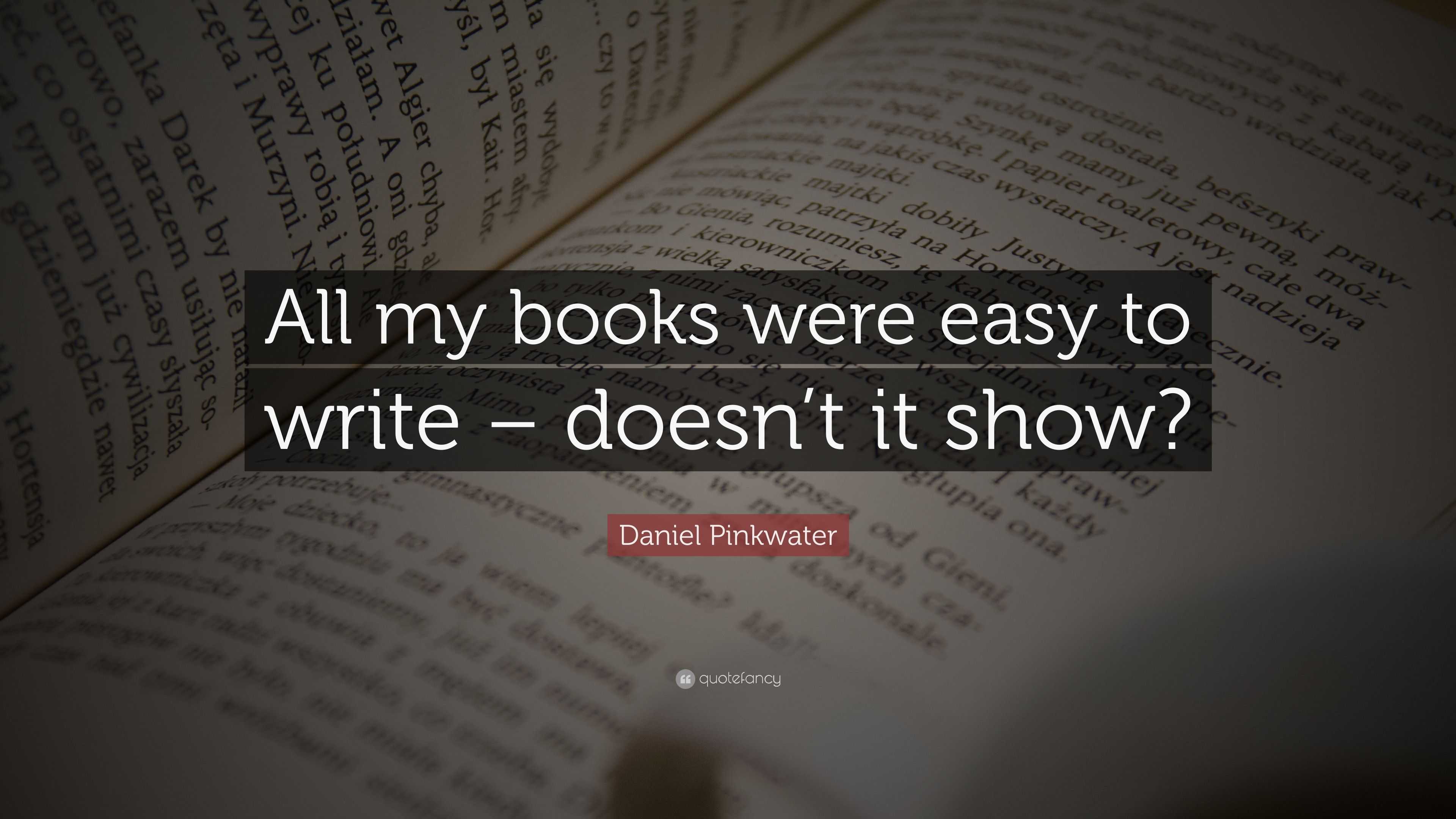 Daniel Pinkwater Quote: “All my books were easy to write – doesn’t it ...