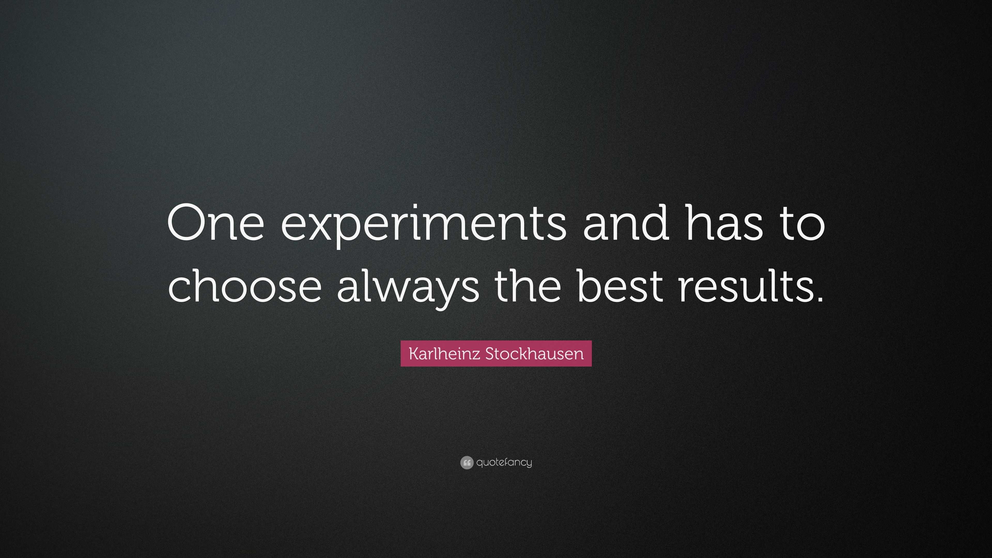 Karlheinz Stockhausen Quote: “One experiments and has to choose always ...