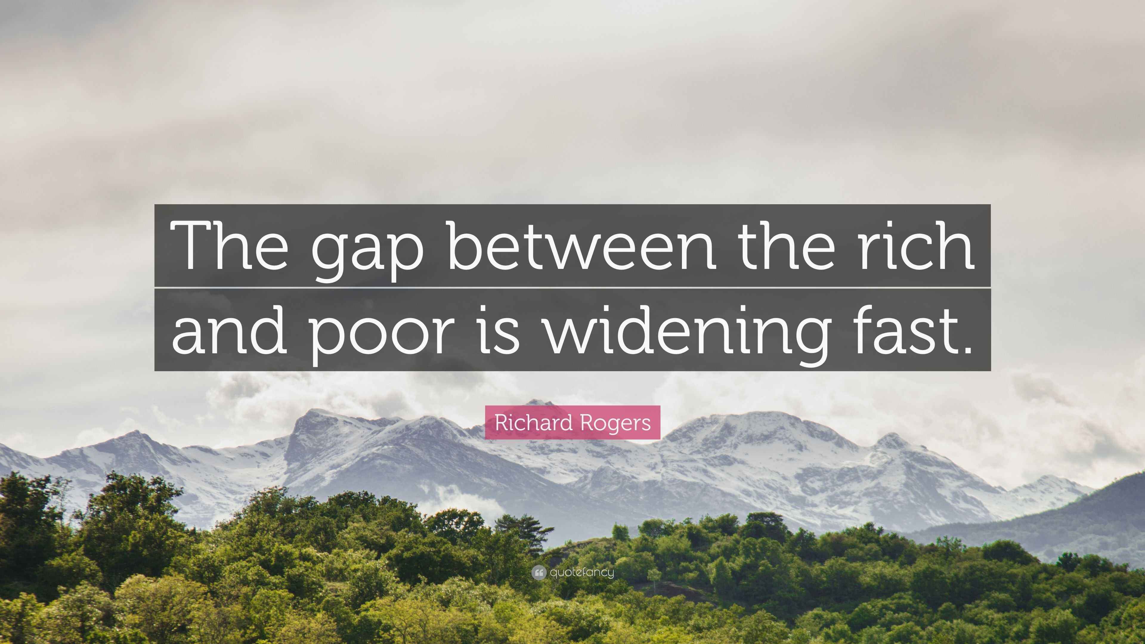 Richard Rogers Quote: “The gap between the rich and poor is widening fast.”