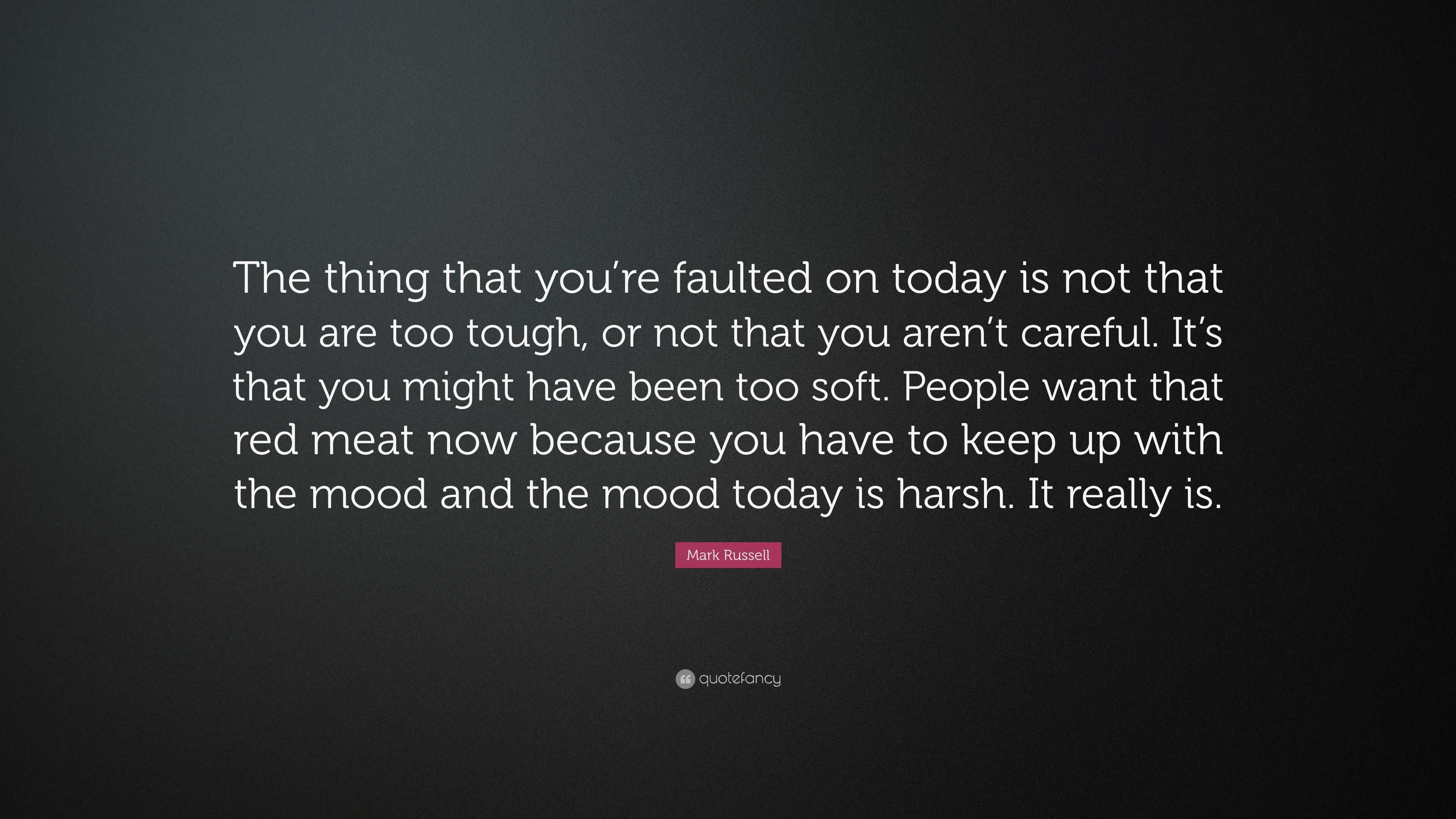 Mark Russell Quote: “The thing that you’re faulted on today is not that ...