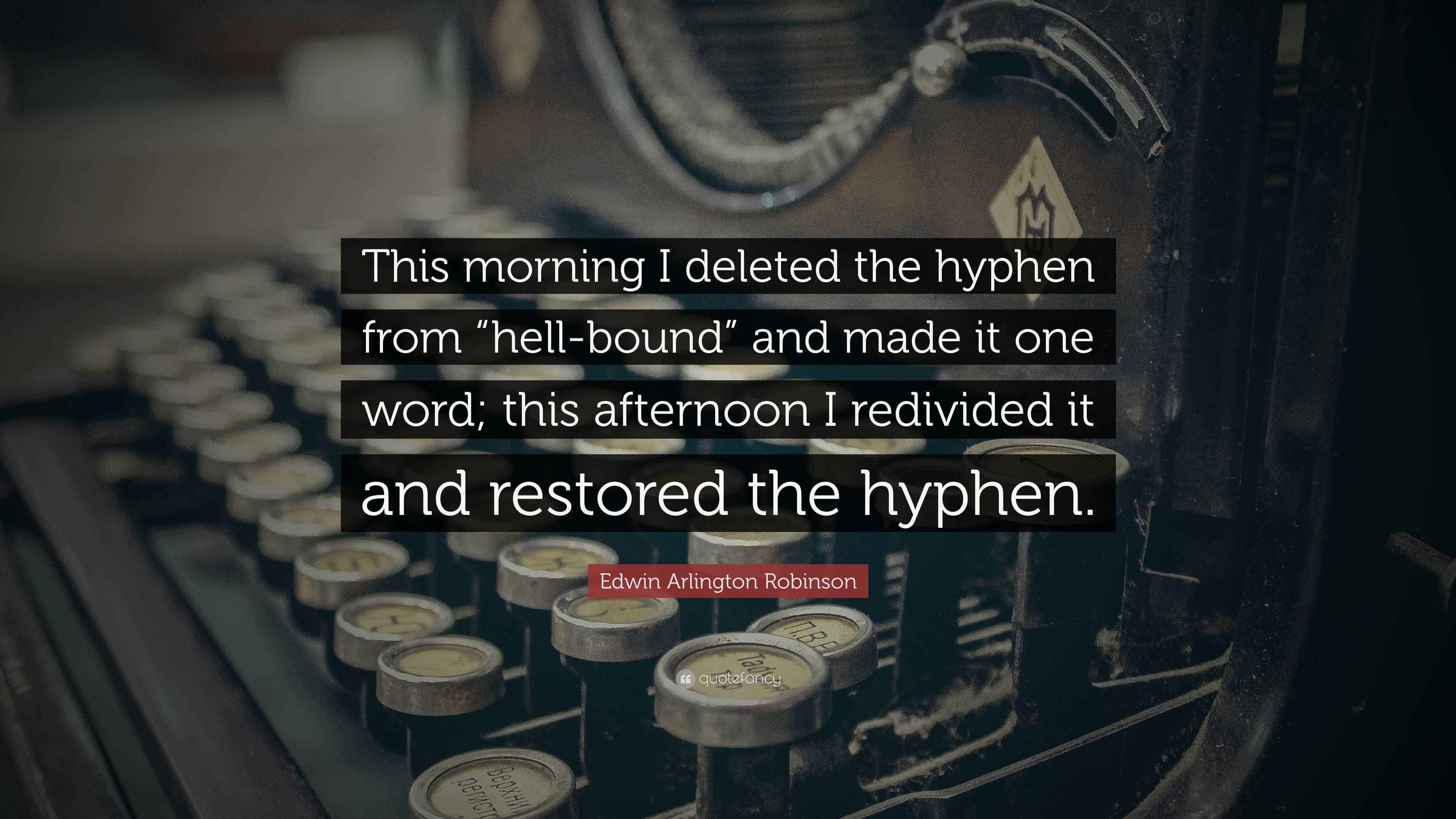 Edwin Arlington Robinson Quote “This morning I deleted the hyphen from