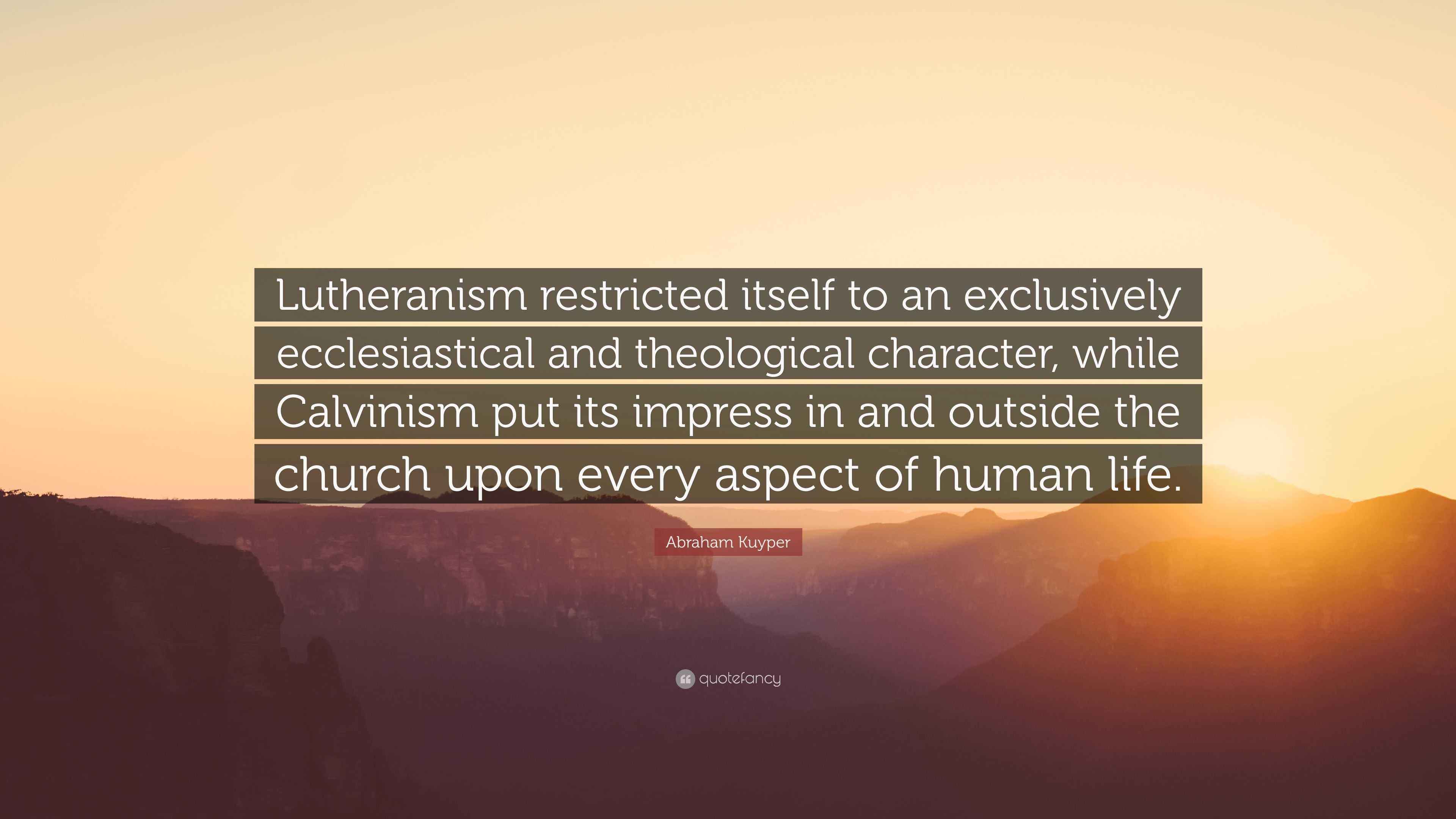 Abraham Kuyper Quote: “Lutheranism restricted itself to an exclusively ...