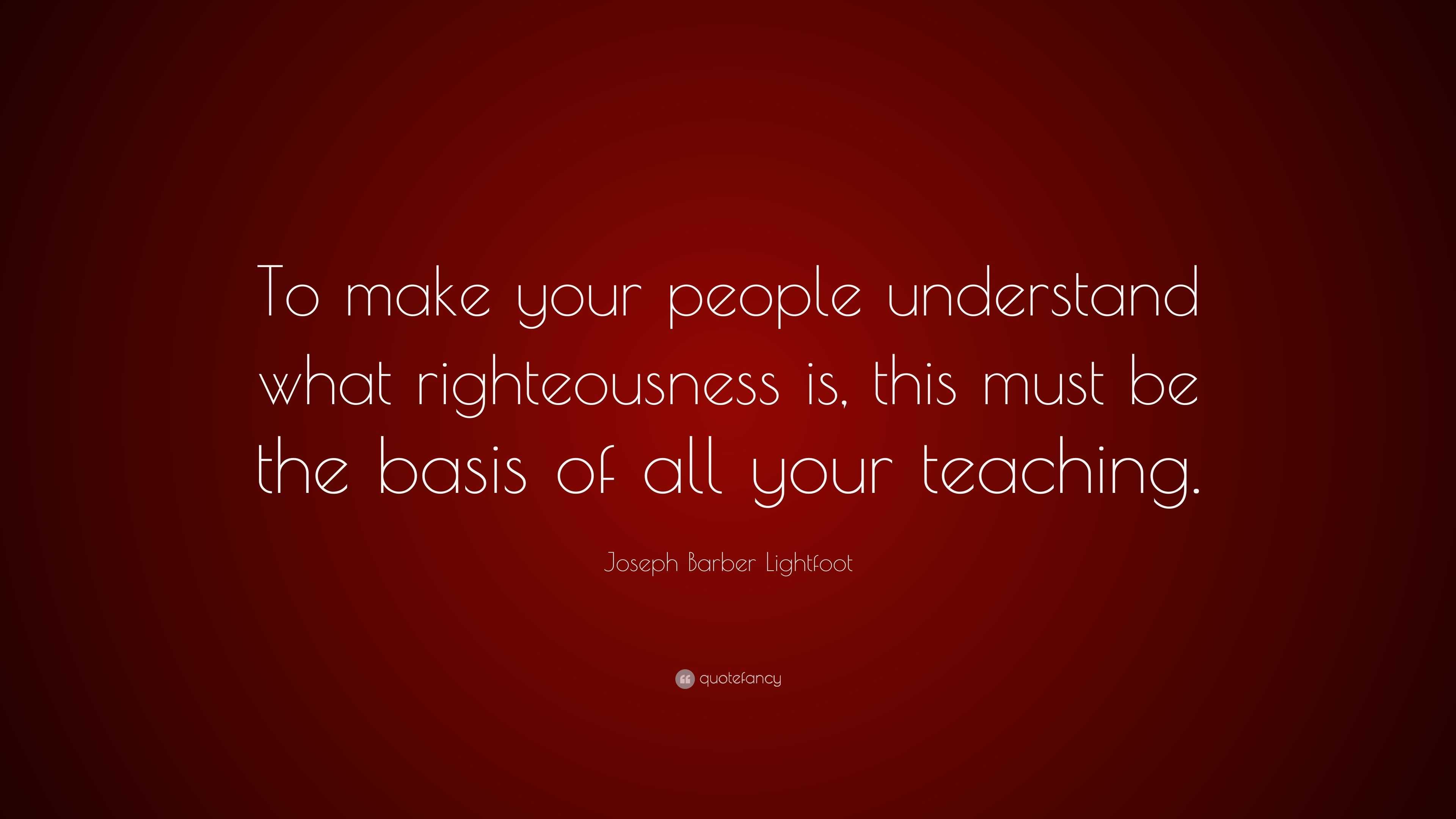 Joseph Barber Lightfoot Quote: “To make your people understand what ...