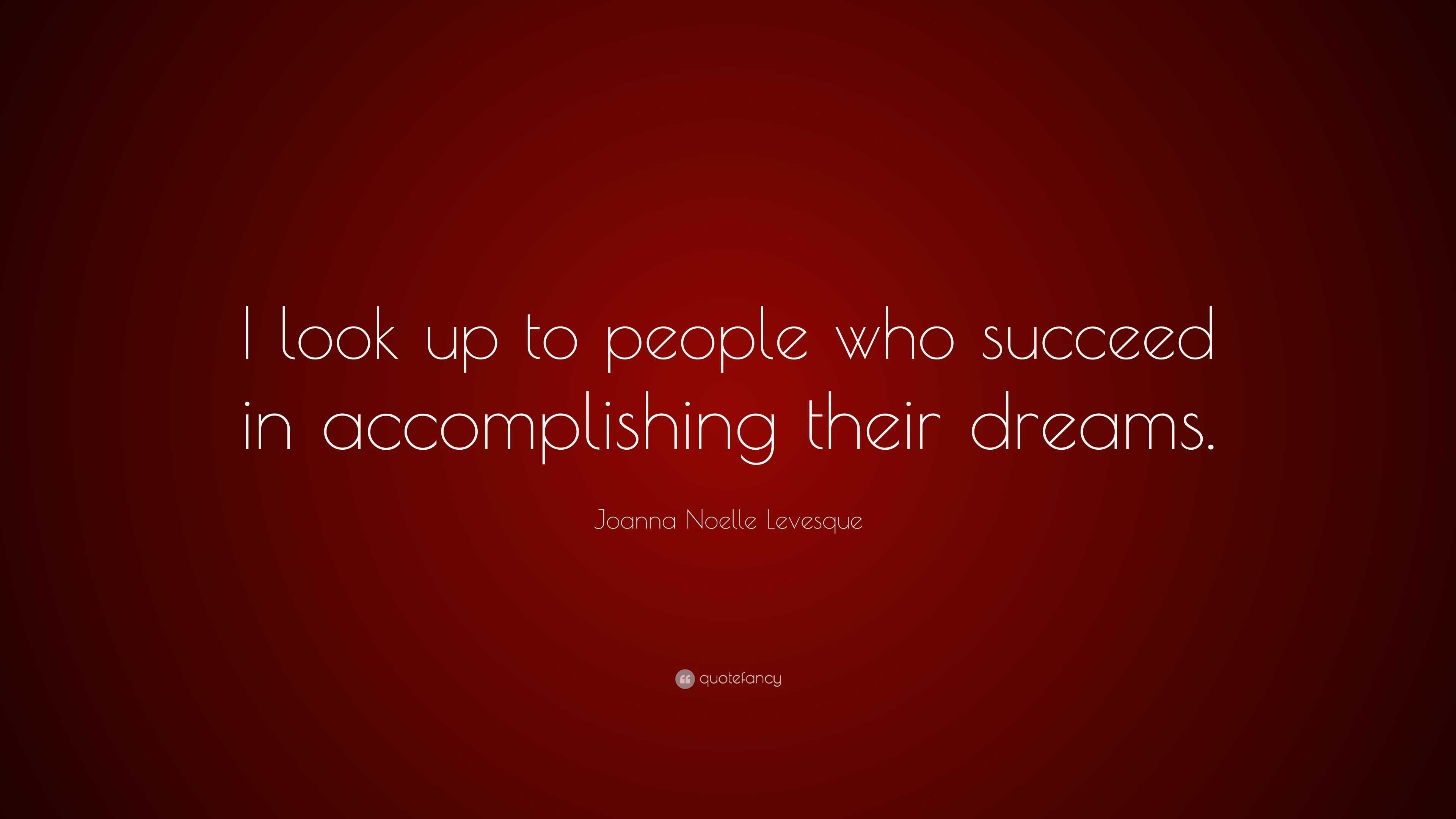 Joanna Noelle Levesque Quote: “I look up to people who succeed in ...