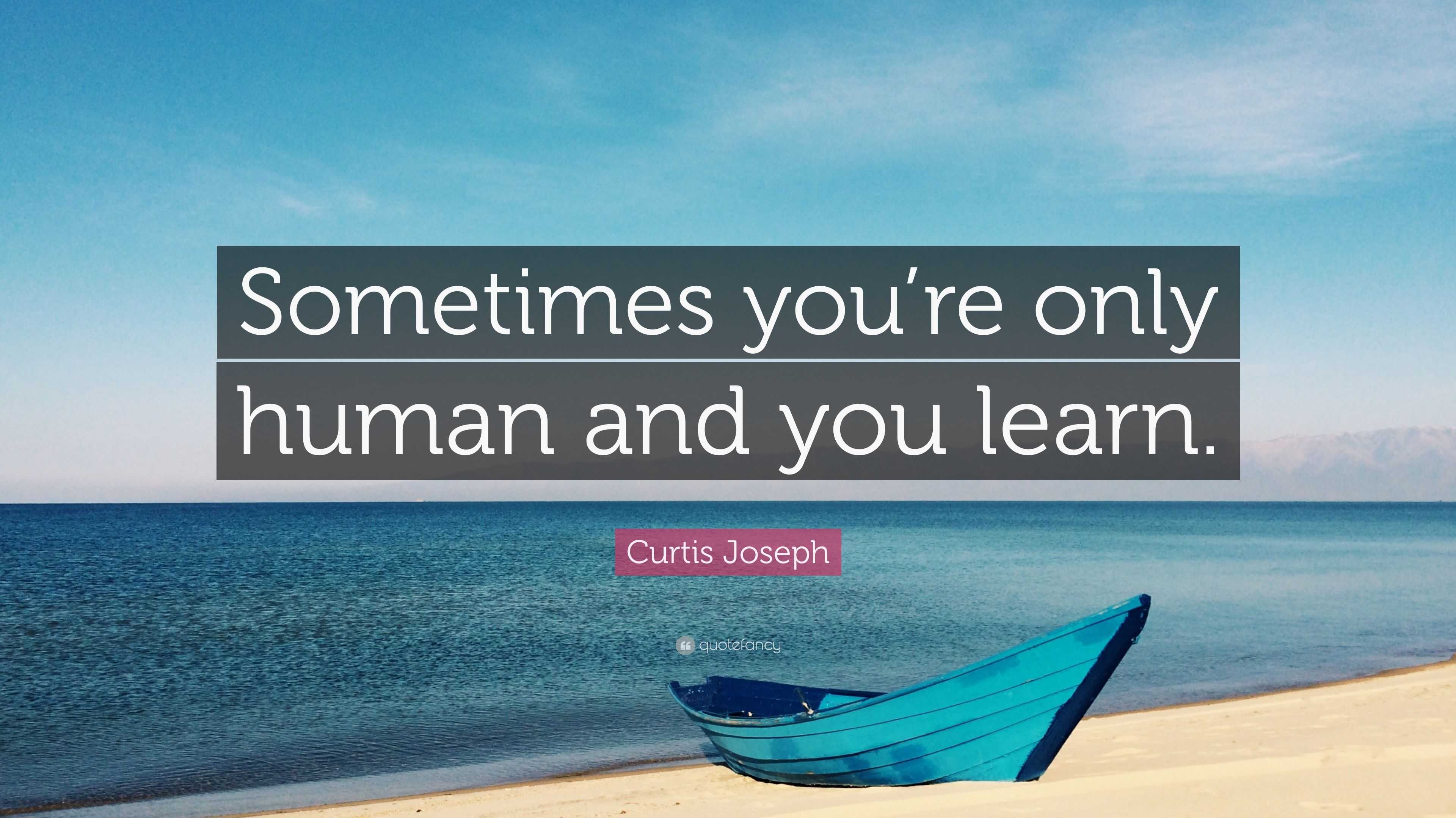 Curtis Joseph Quote: “sometimes You’re Only Human And You Learn.”