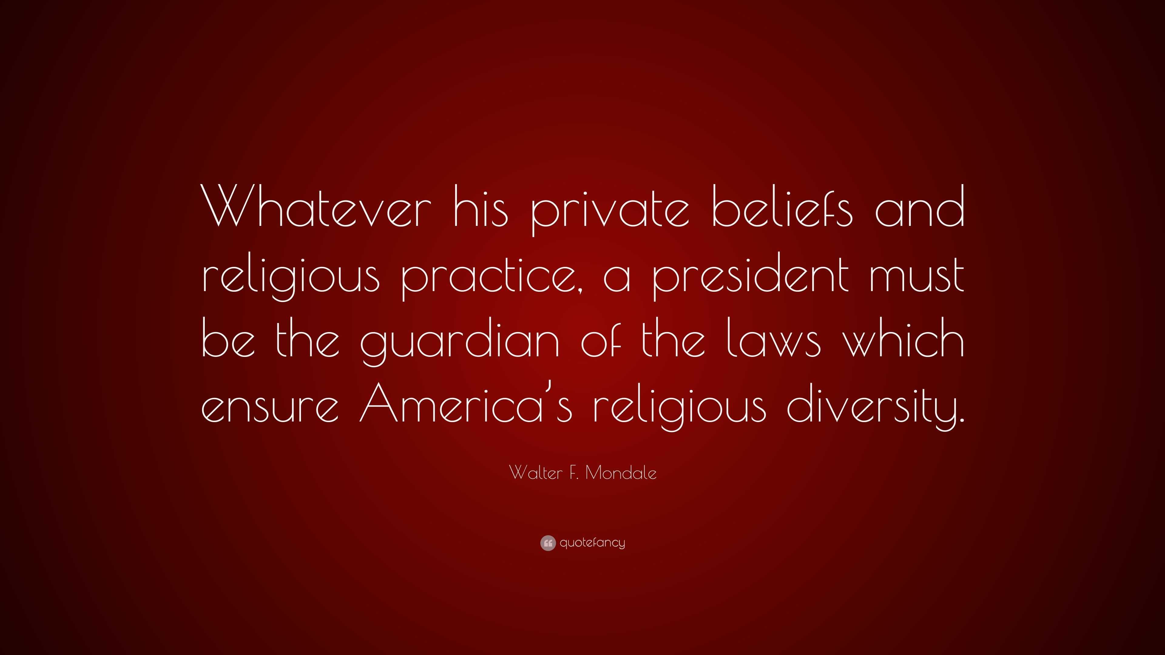 Walter F. Mondale Quote: “Whatever his private beliefs and religious ...