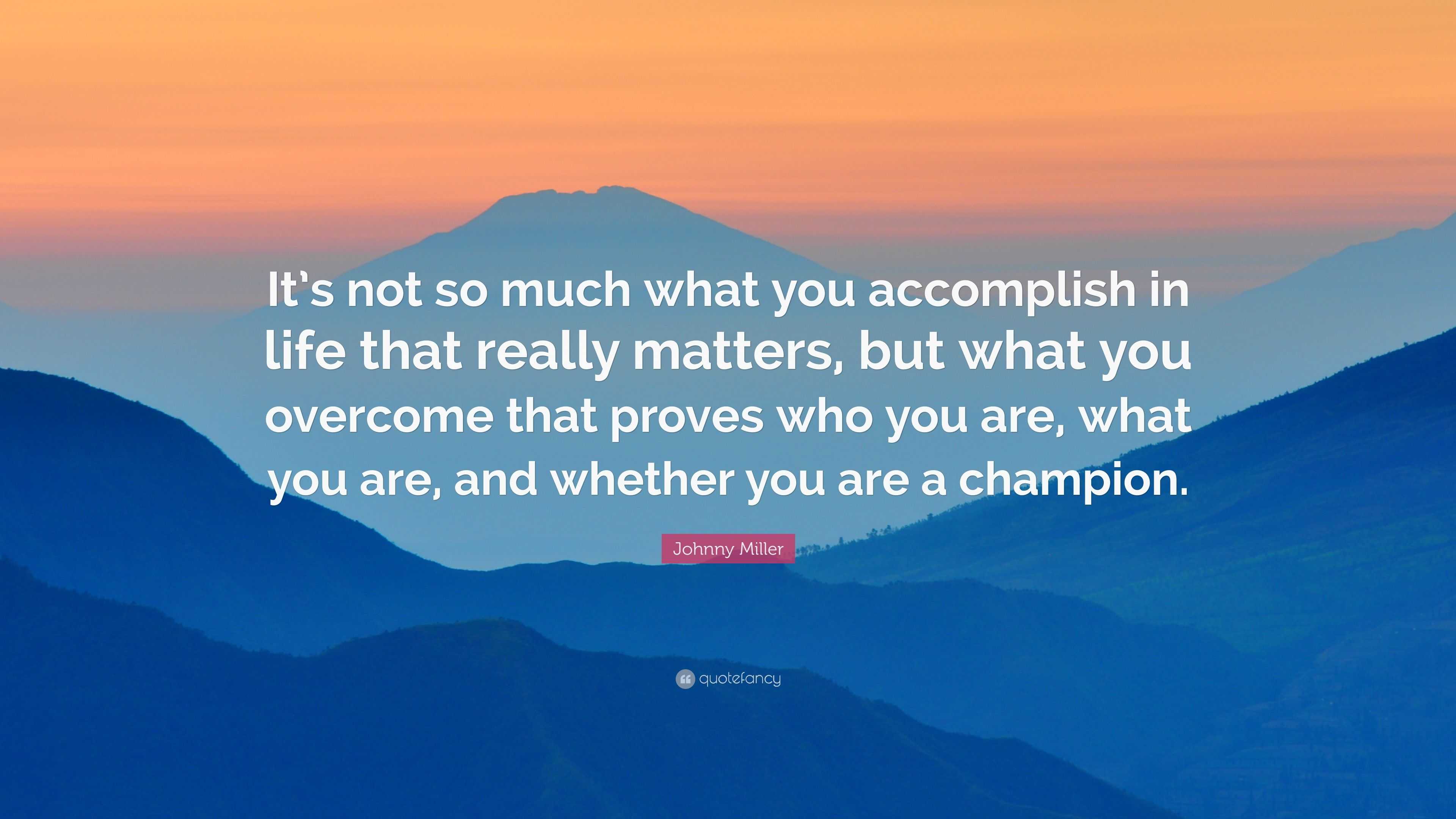Johnny Miller Quote: “It’s not so much what you accomplish in life that ...