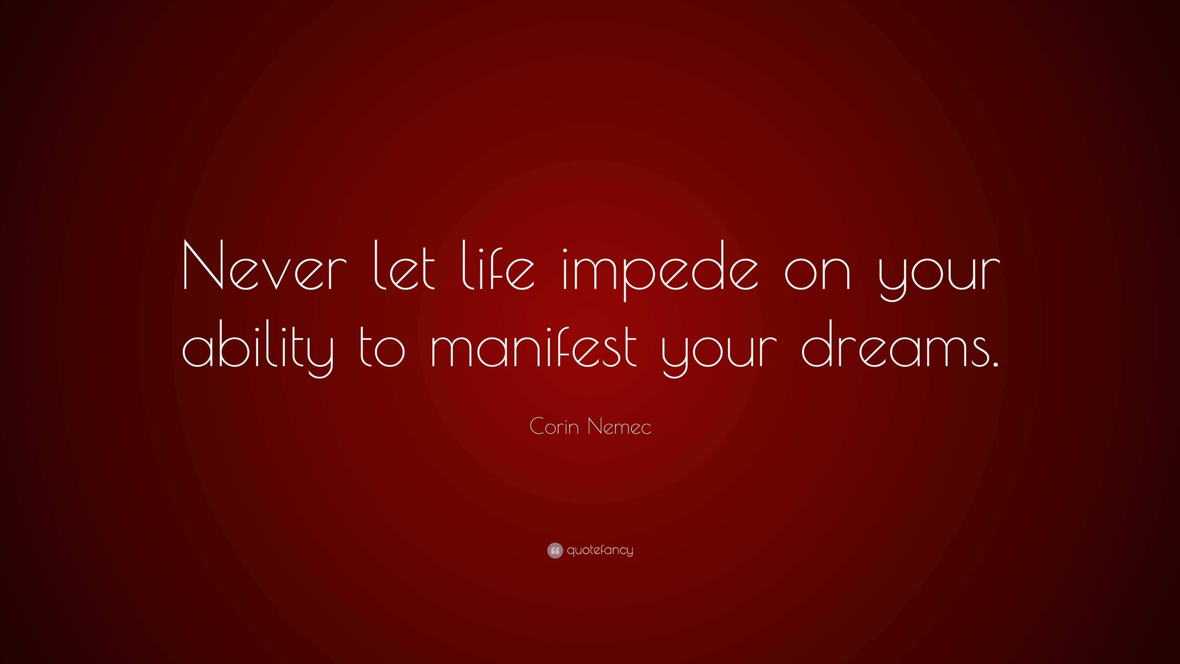 Corin Nemec Quote: “Never let life impede on your ability to manifest ...