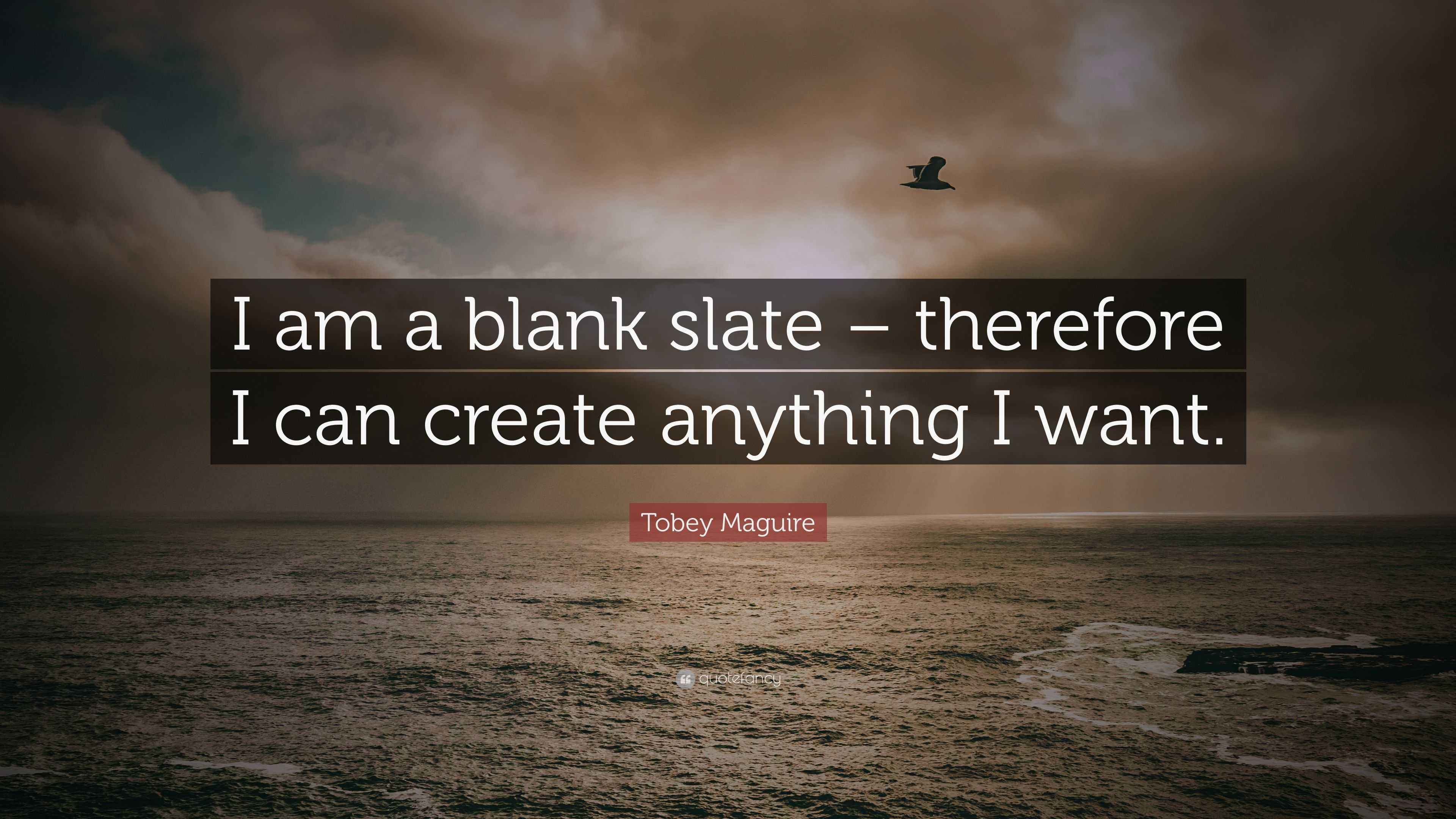 Tobey Maguire Quote “I am a blank slate therefore I can create