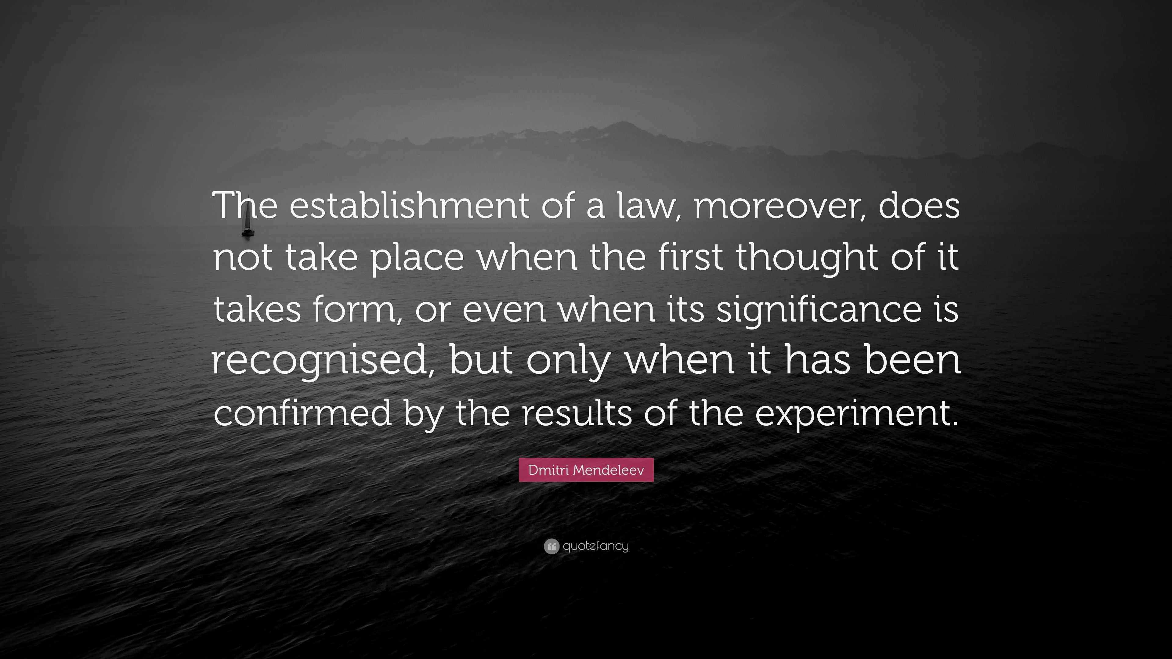 Dmitri Mendeleev Quote “The establishment of a law, moreover, does not