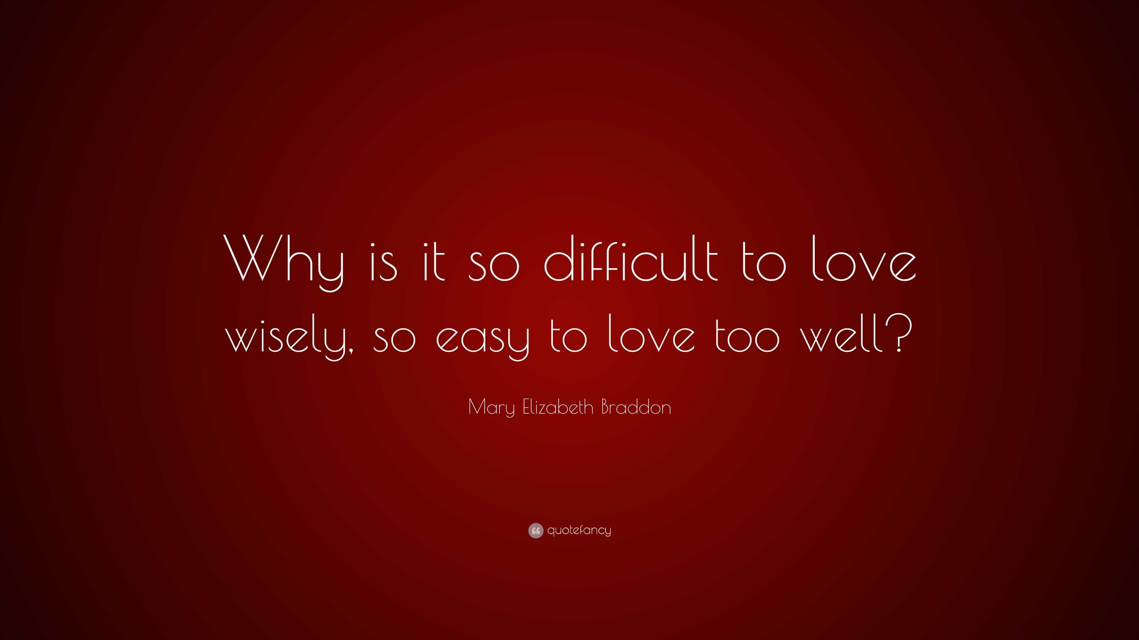 Mary Elizabeth Braddon Quote: “Why is it so difficult to love wisely ...