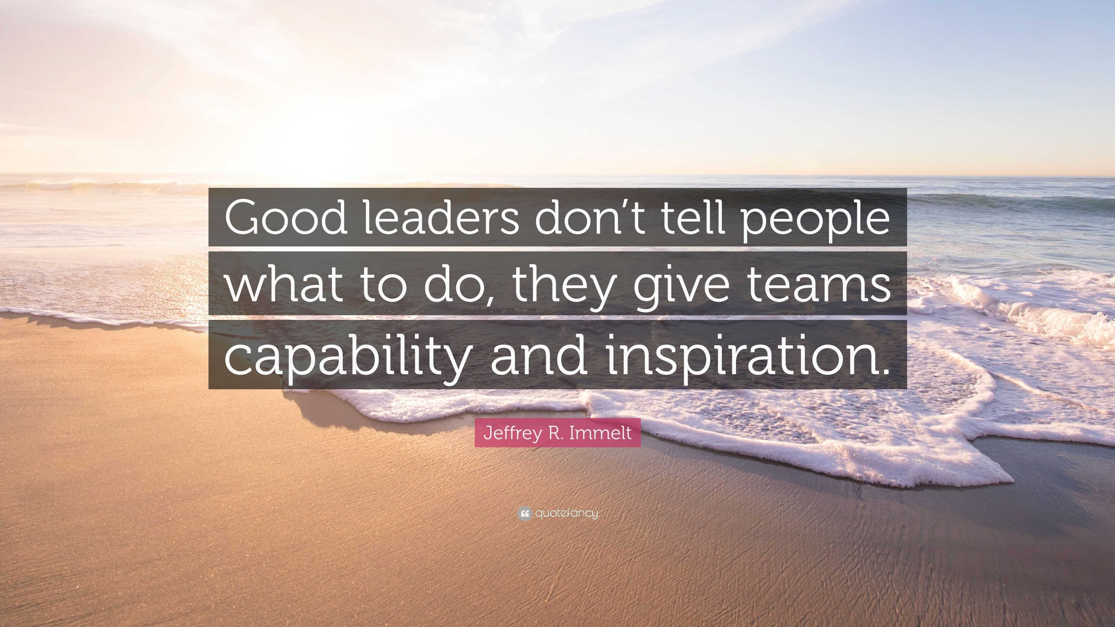 Jeffrey R. Immelt Quote: “Good leaders don’t tell people what to do ...