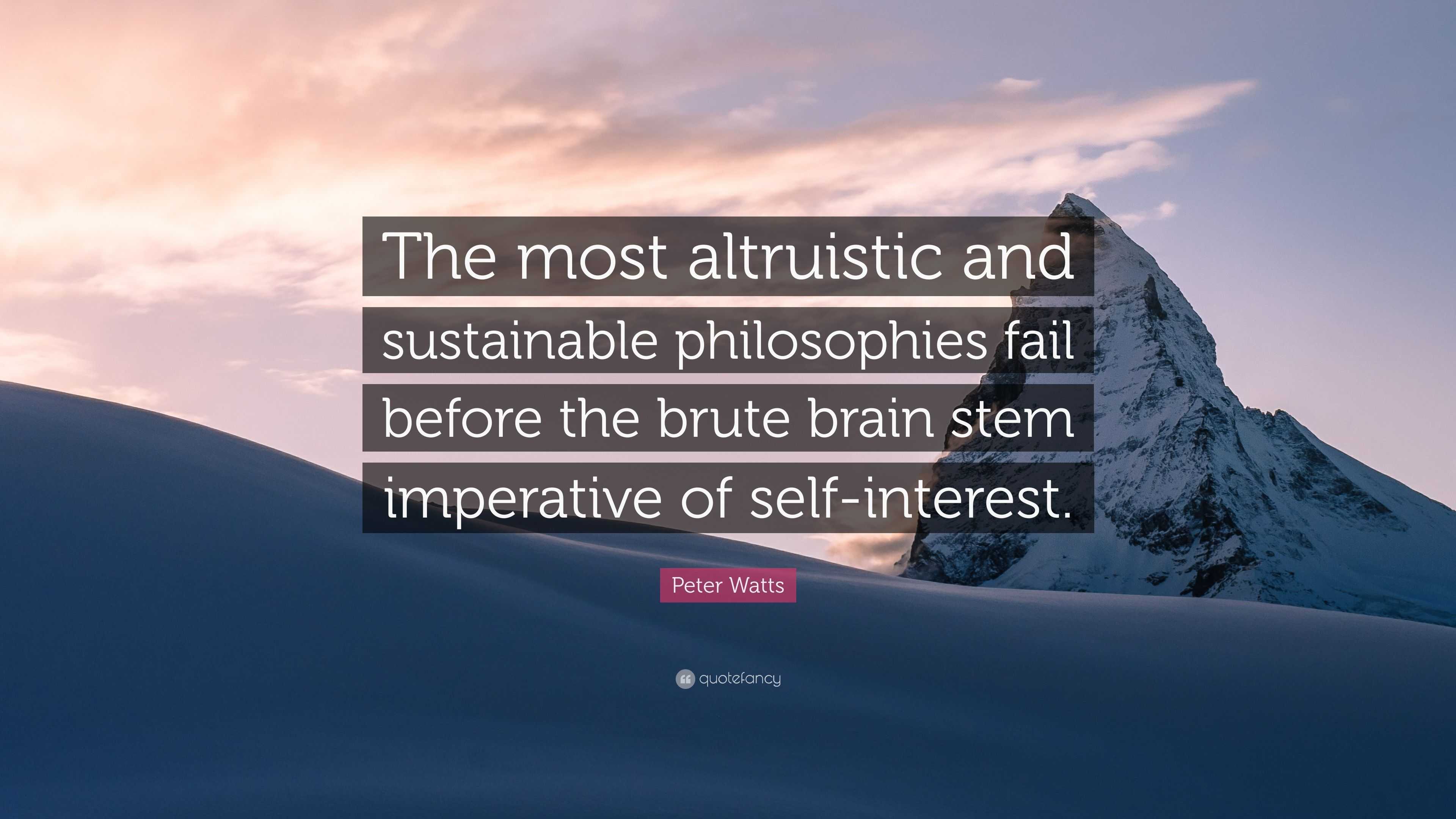 Peter Watts Quote: “The most altruistic and sustainable philosophies ...