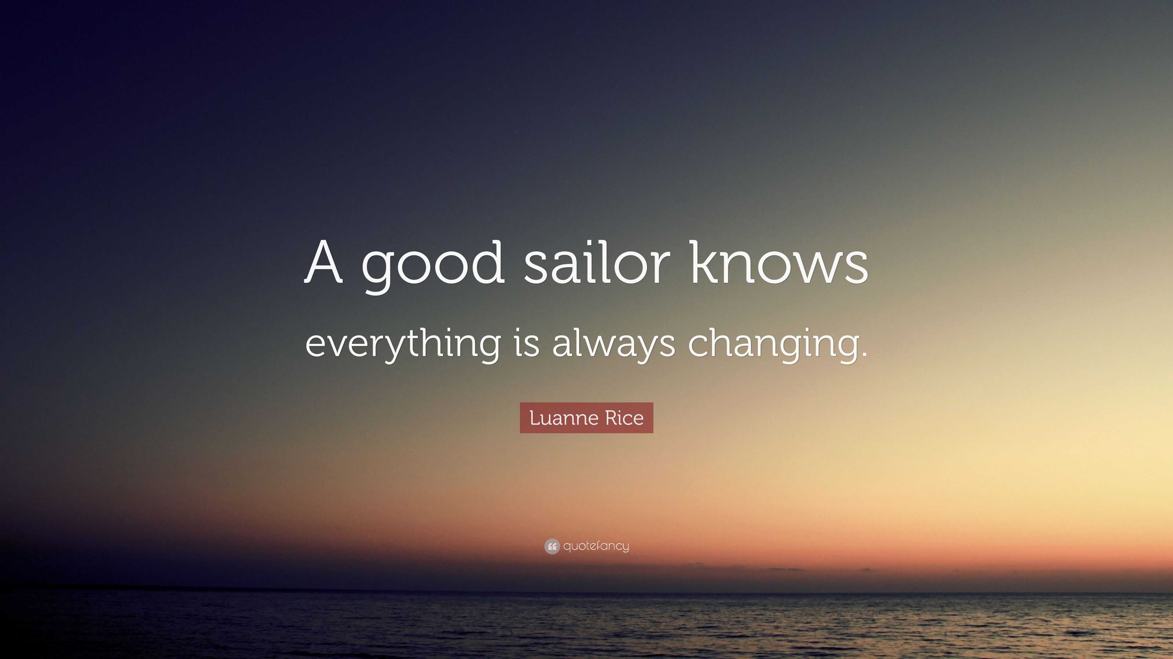 Luanne Rice Quote: “A good sailor knows everything is always changing.”