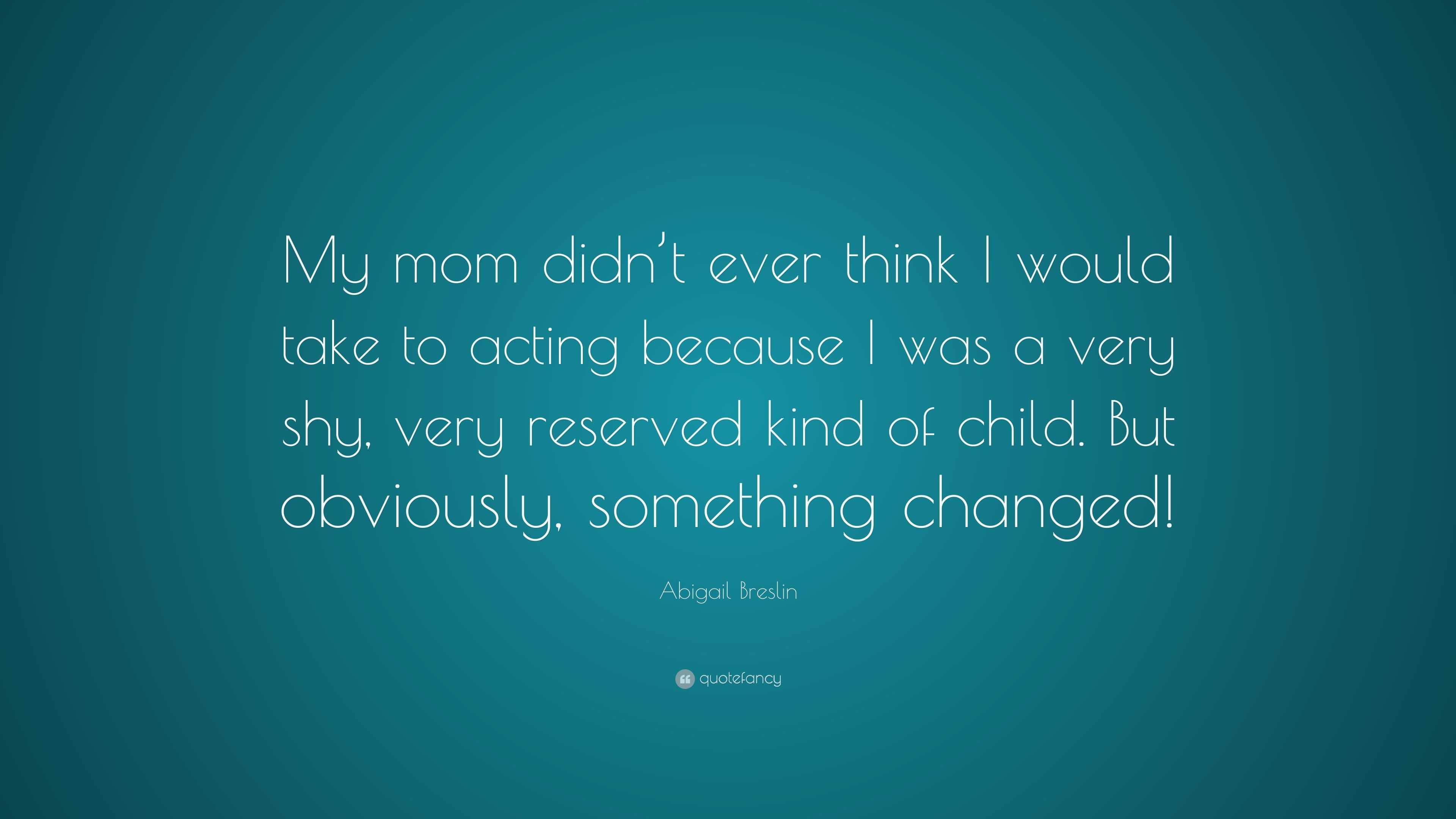 Abigail Breslin Quote: “My mom didn’t ever think I would take to acting ...