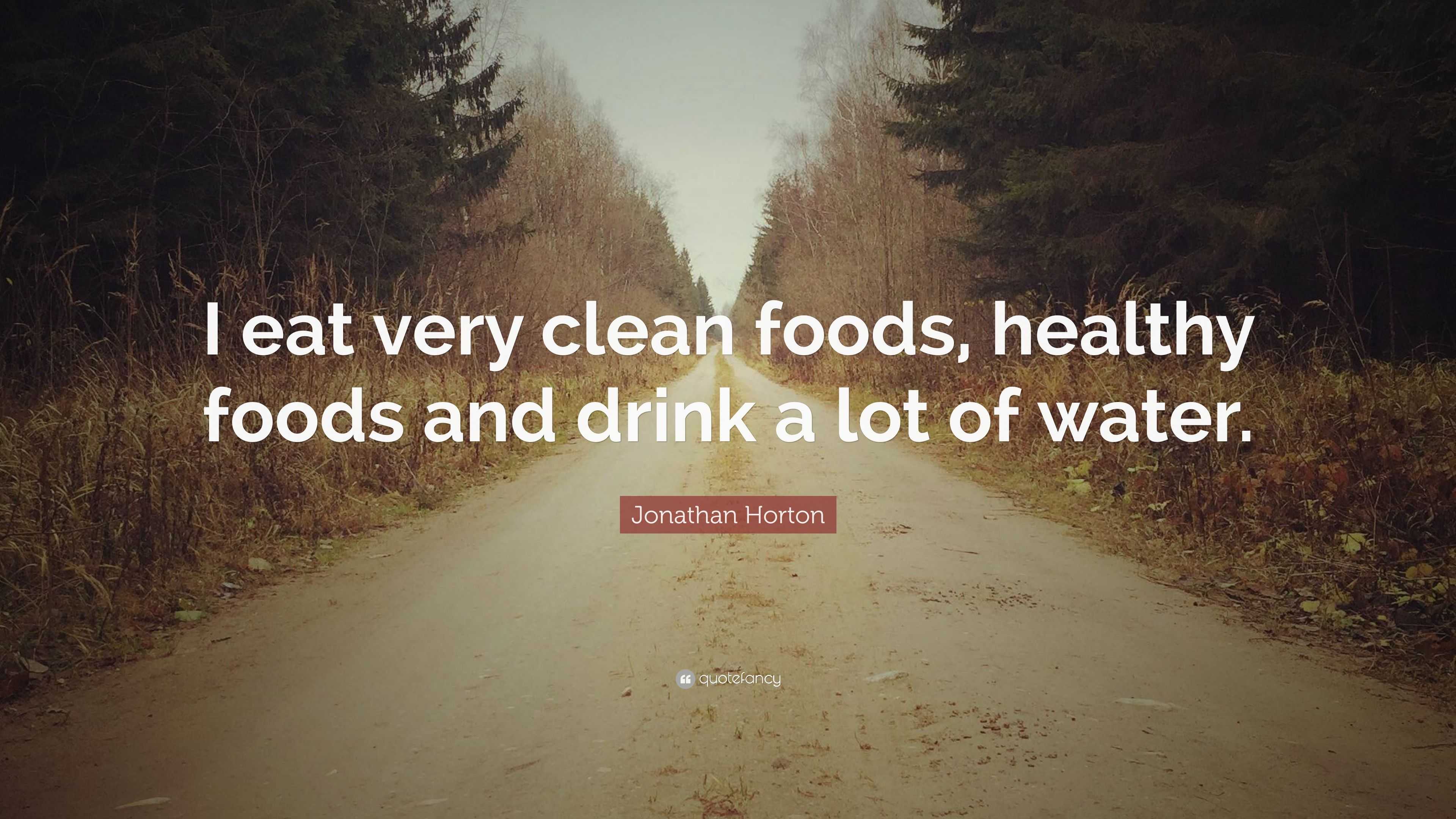 Jonathan Horton Quote: “I eat very clean foods, healthy foods and drink ...