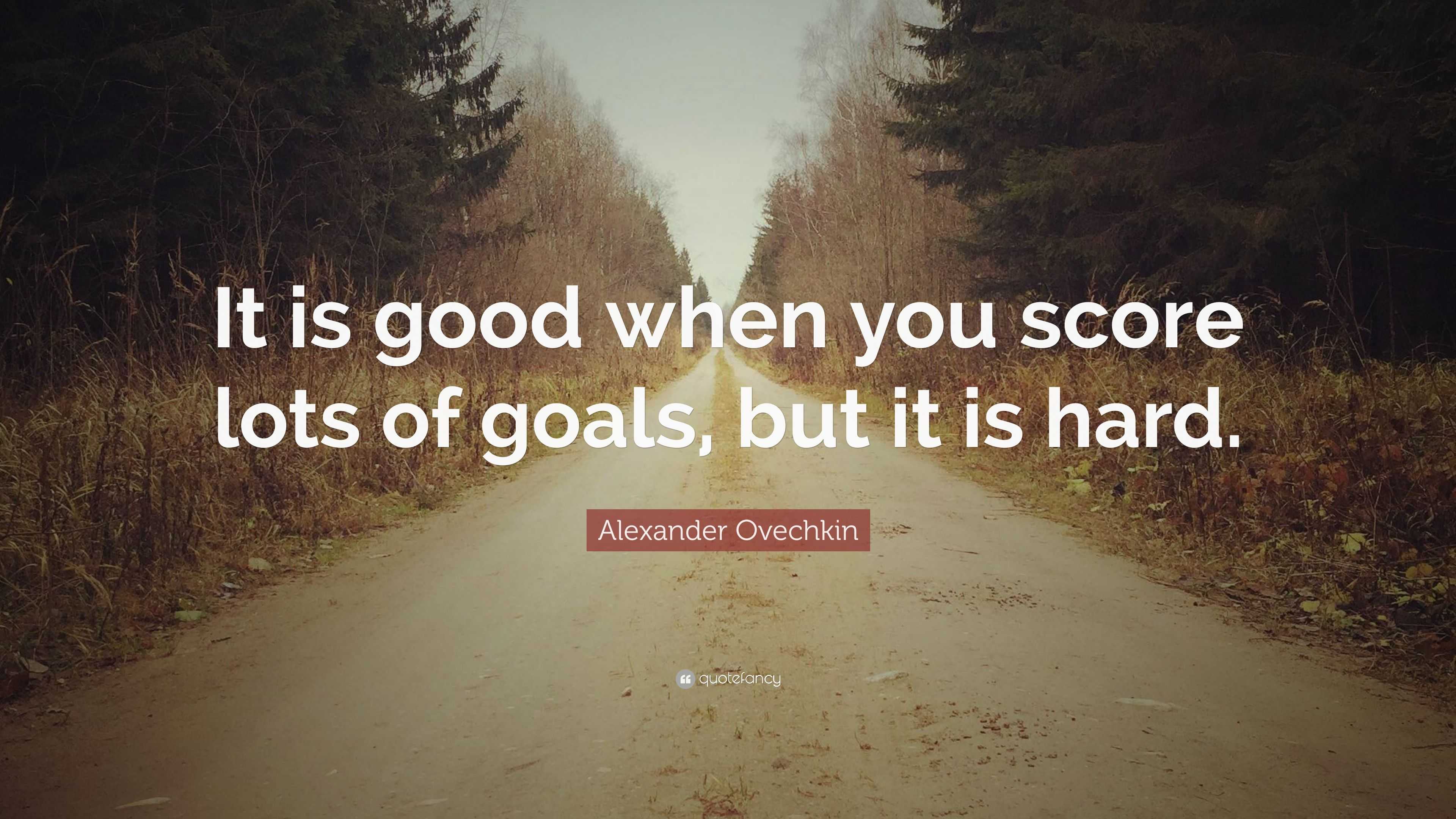 “It is good when you score lots of goals, but it is hard.” — Alexander ...