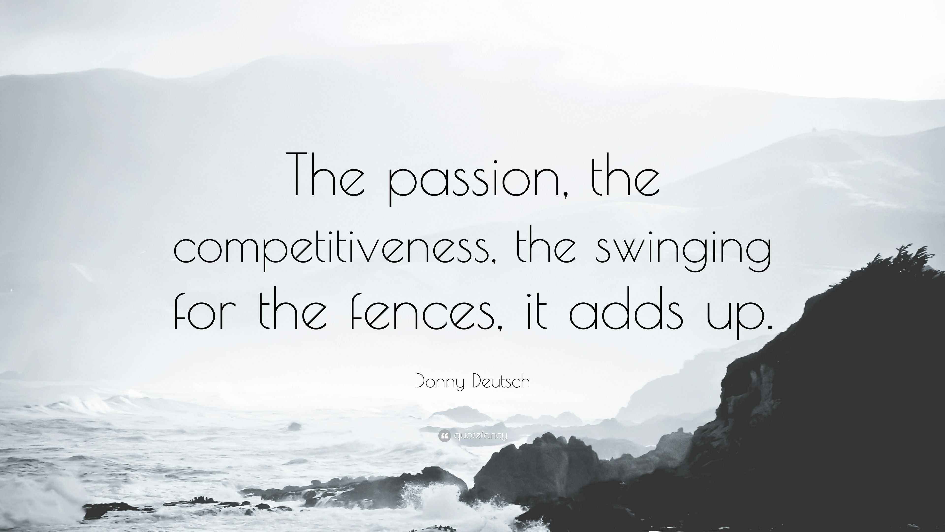 Donny Deutsch Quote “The passion, the competitiveness, the swinging