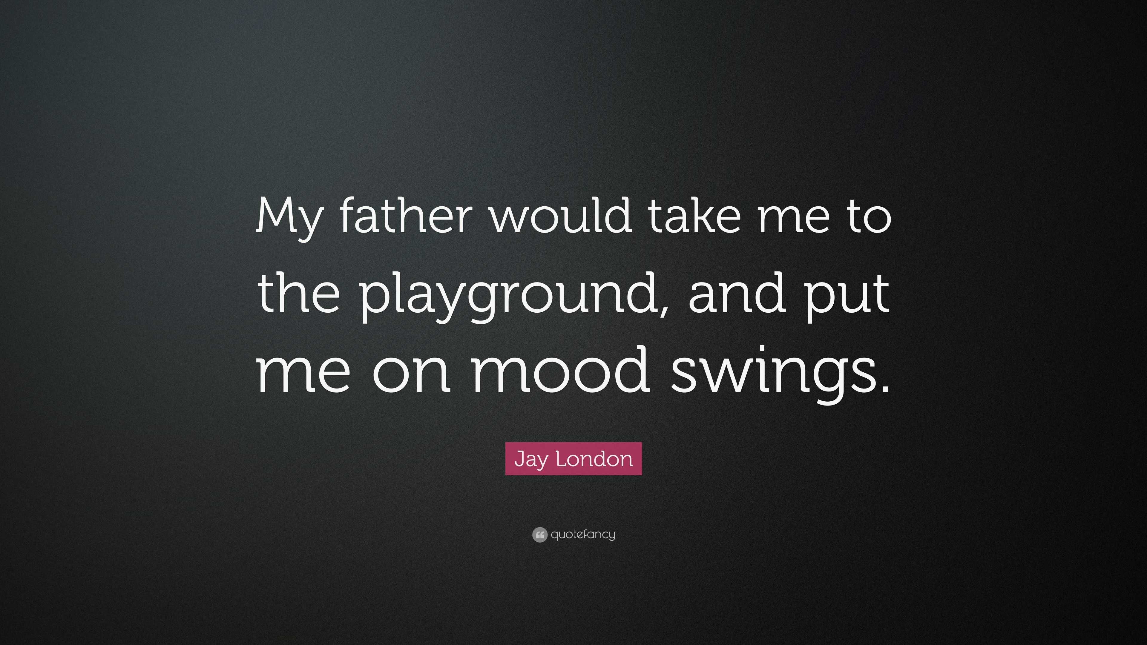 Jay London Quote My Father Would Take Me To The Playground