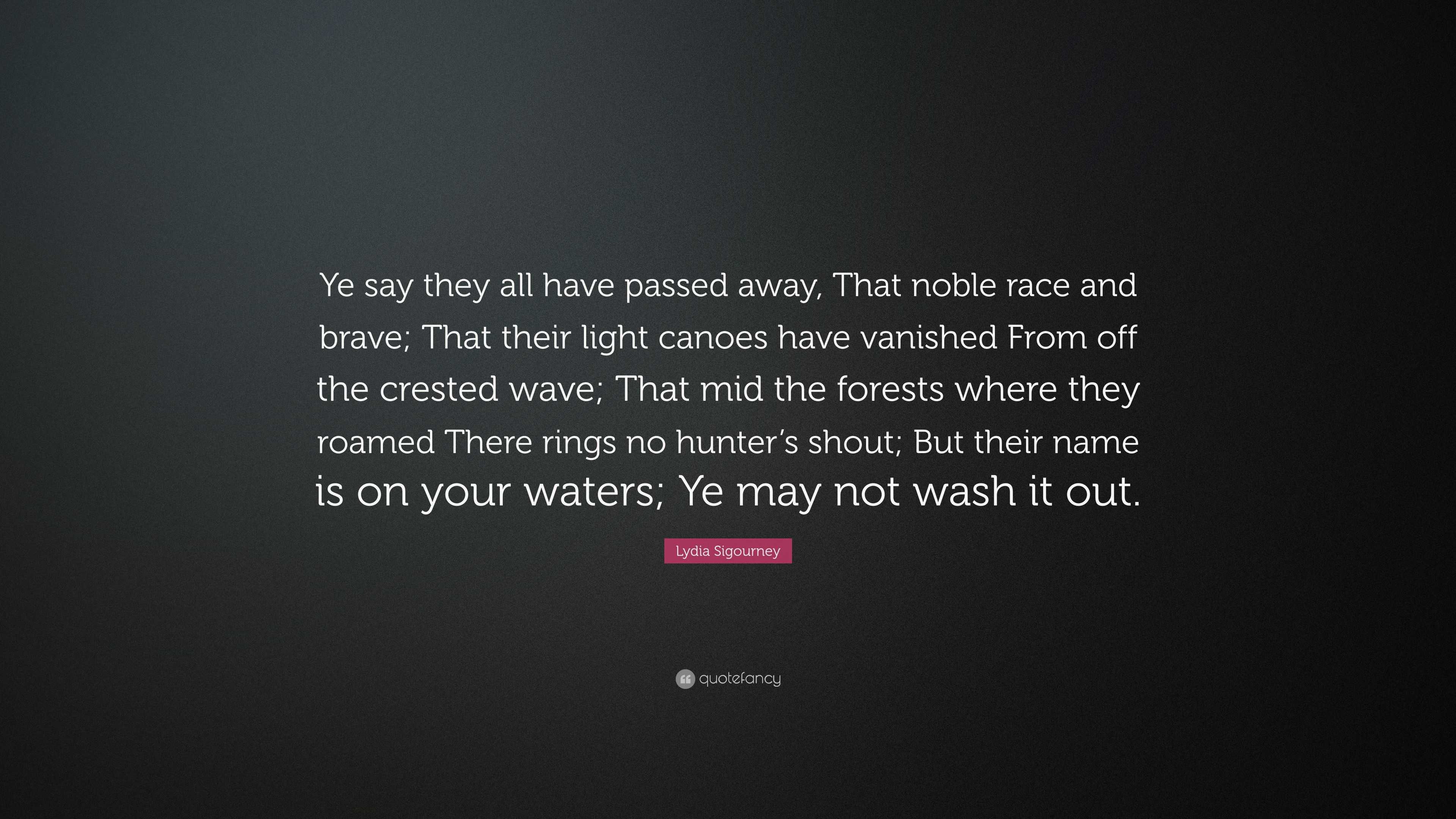 Lydia Sigourney Quote: “Ye say they all have passed away, That noble ...