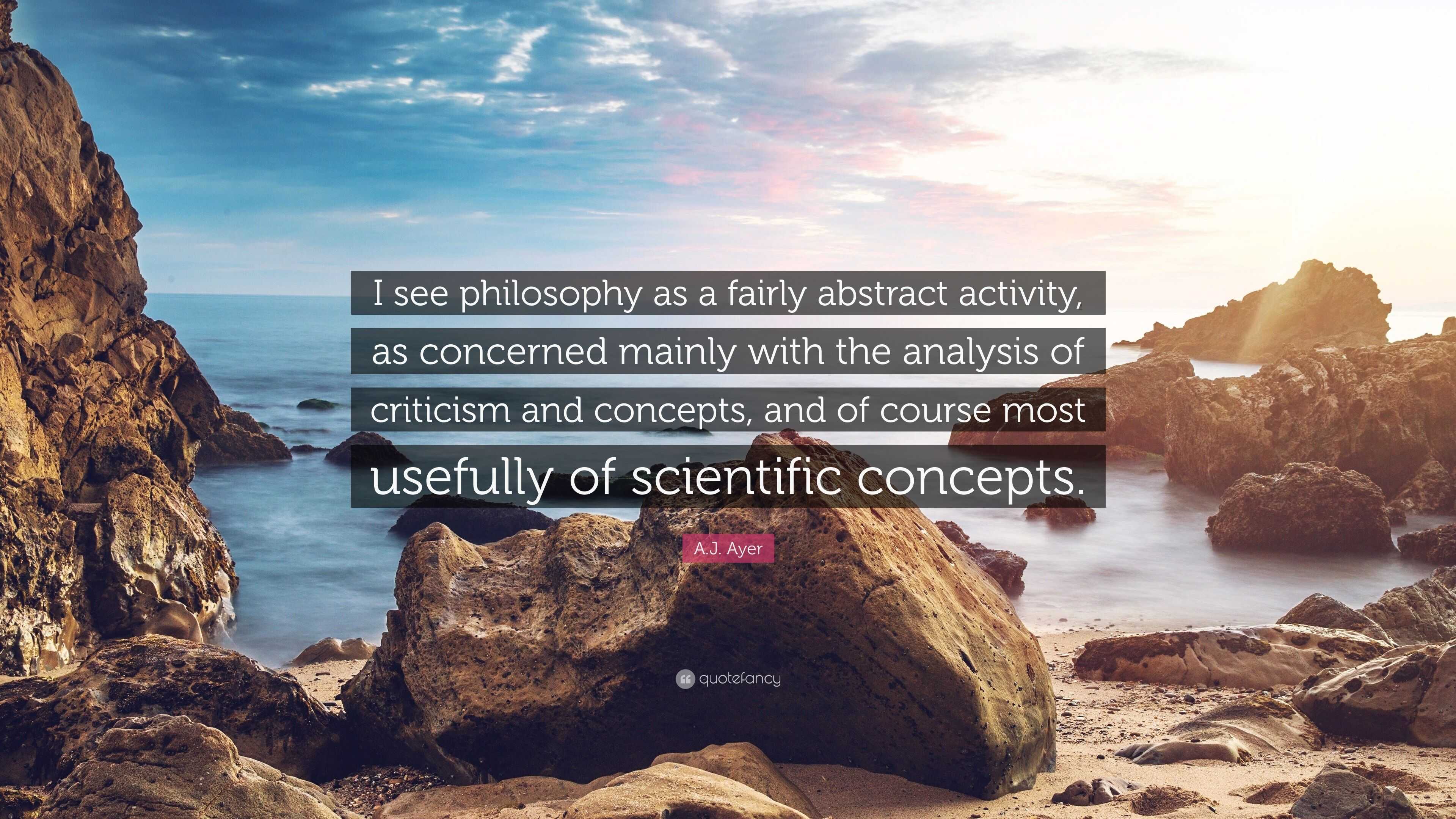 A.J. Ayer Quote: “I see philosophy as a fairly abstract activity, as ...