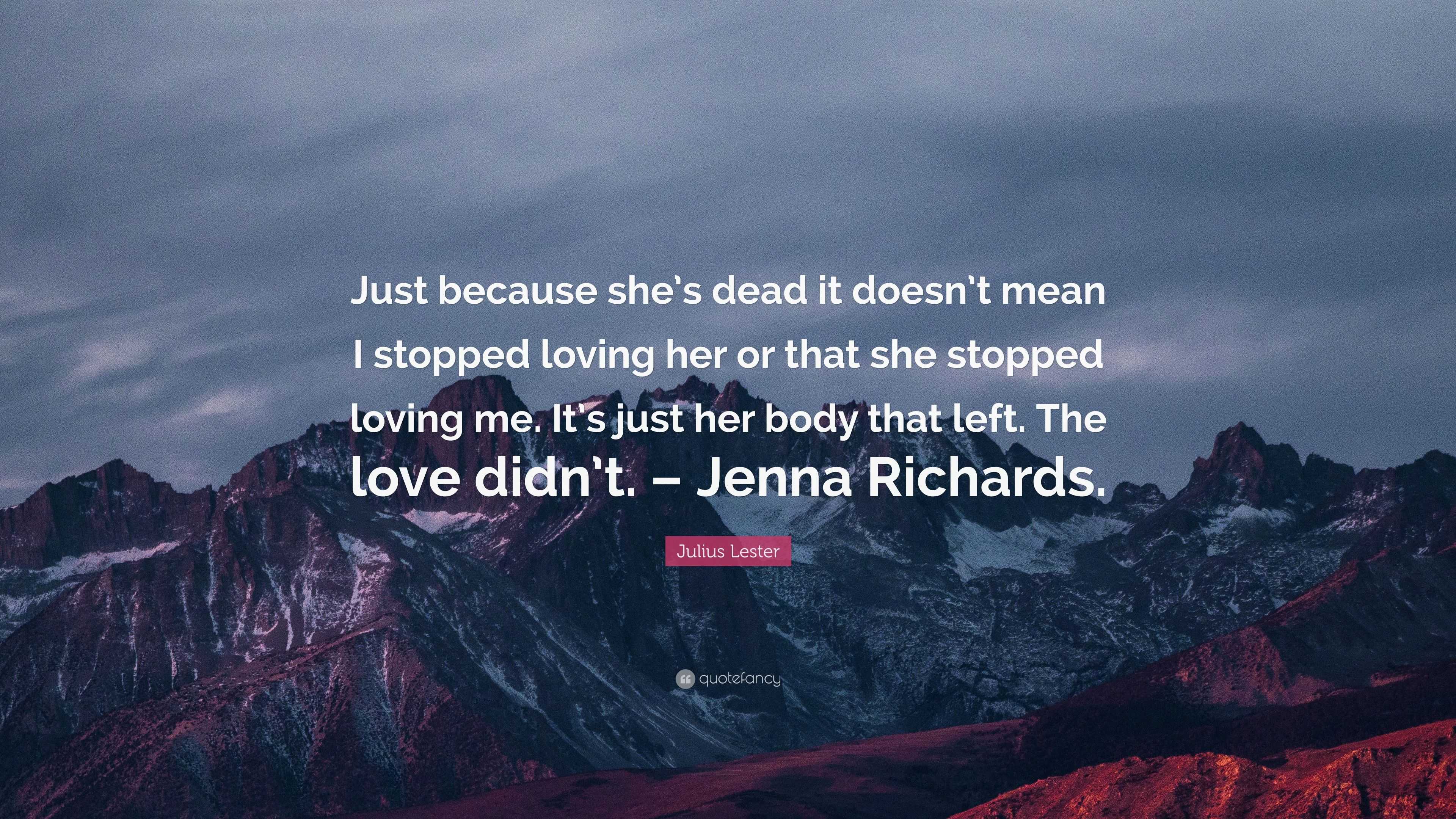 Julius Lester Quote: “Just because she’s dead it doesn’t mean I stopped ...