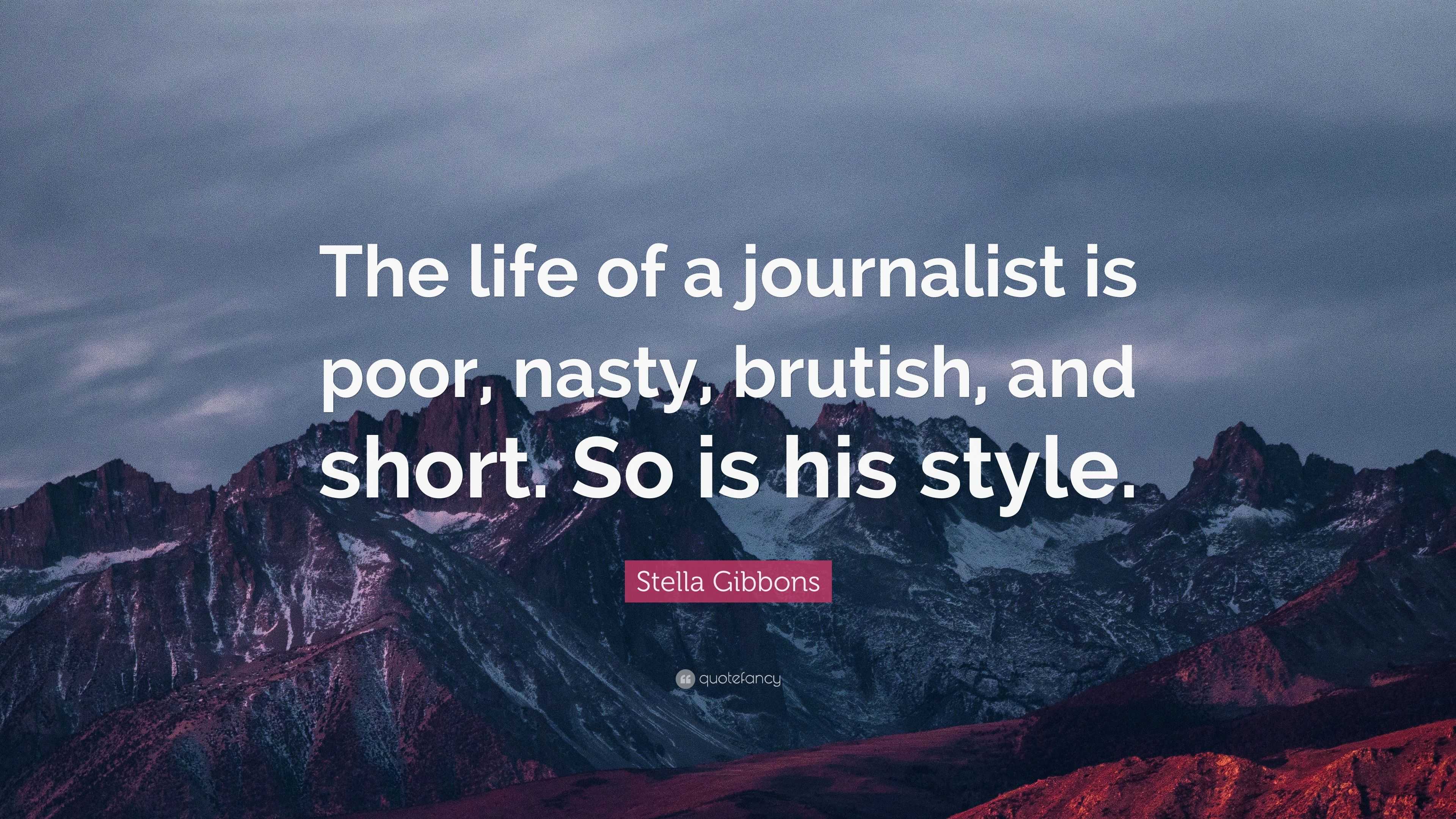 Stella Gibbons Quote “The life of a journalist is poor nasty brutish