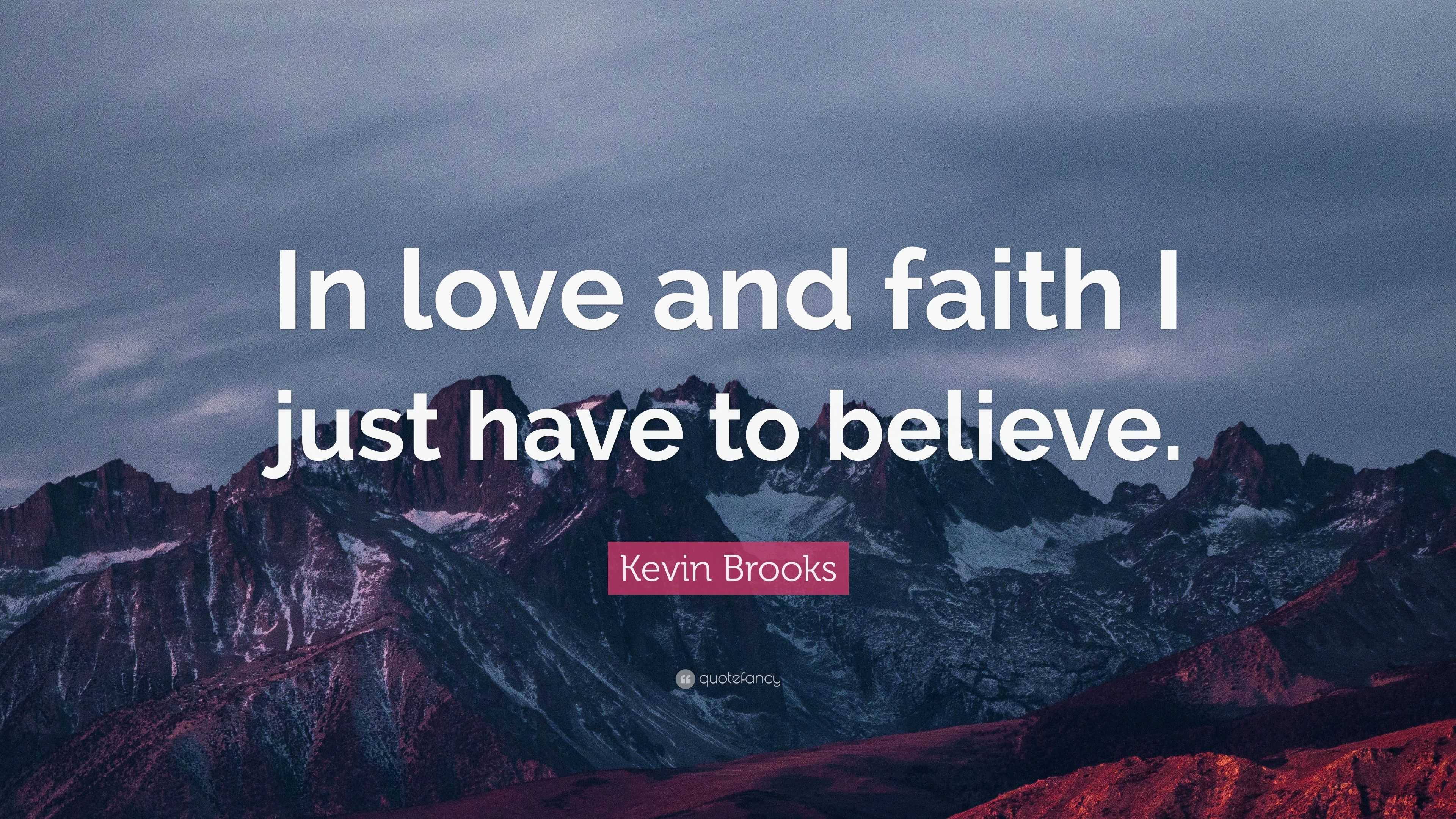 Kevin Brooks Quote: “In love and faith I just have to believe.”