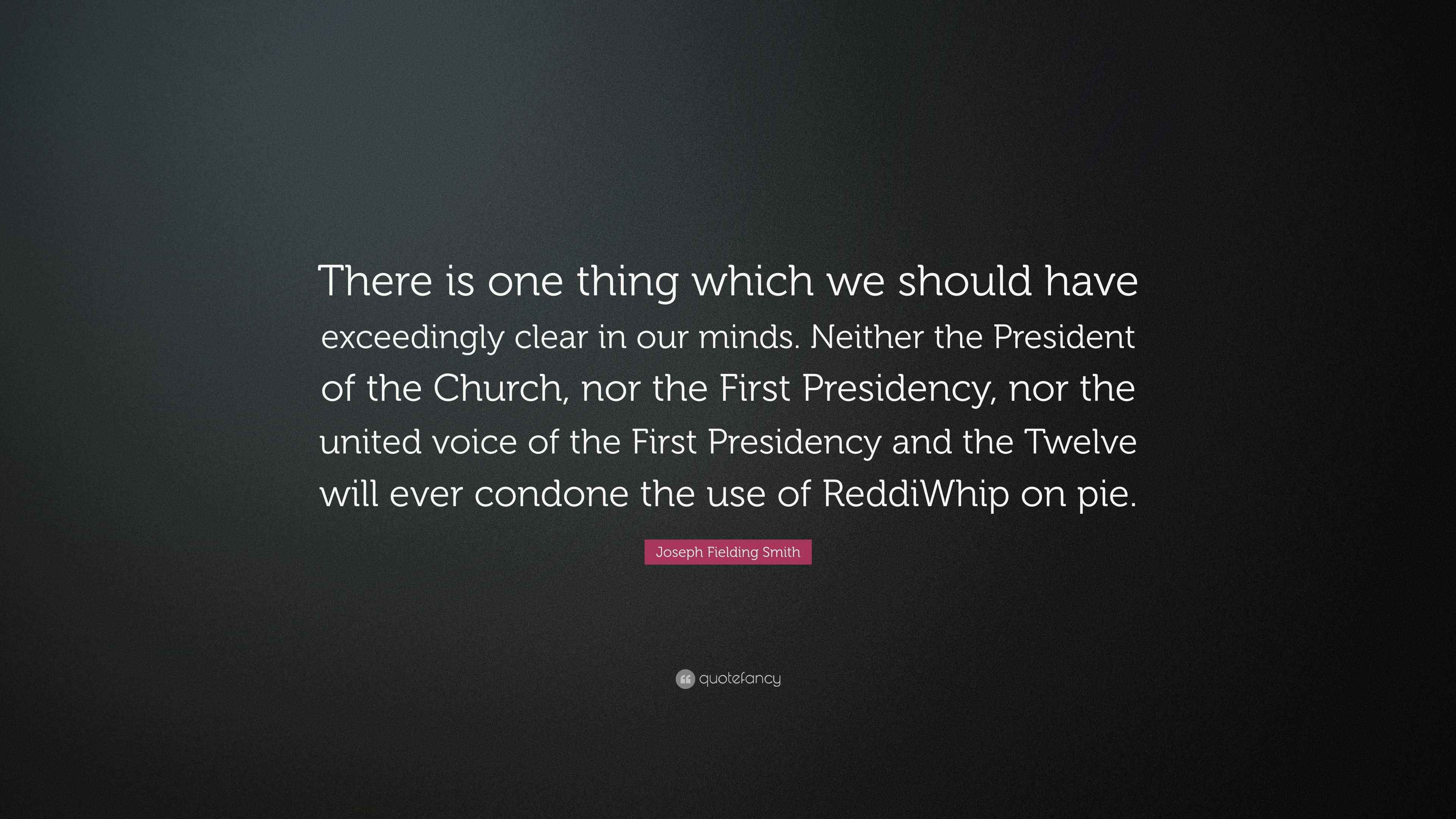 Joseph Fielding Smith Quote “There is one thing which we should have