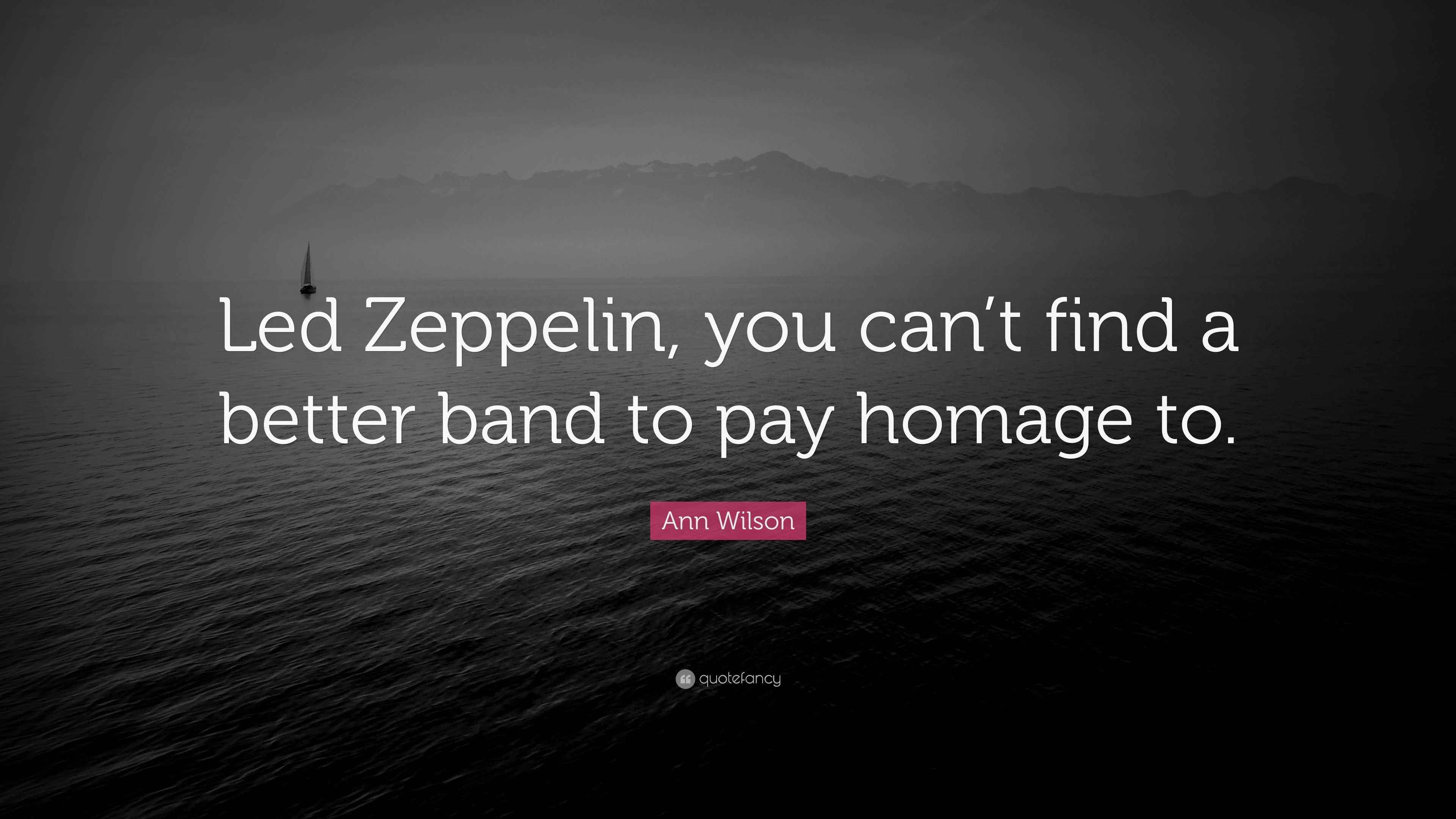 Ann Wilson Quote “Led Zeppelin, you can’t find a better band to pay homage to.”