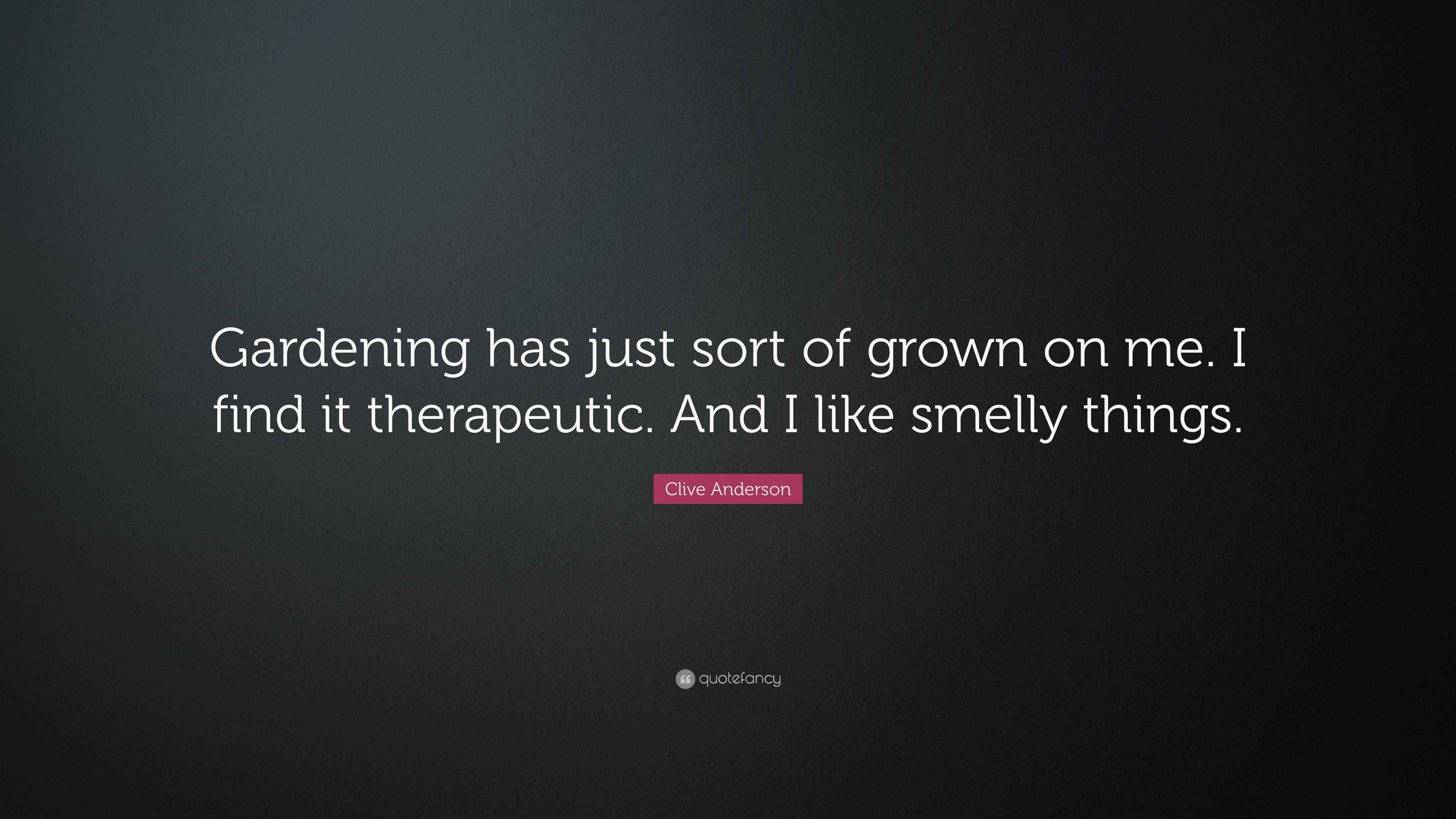 Clive Anderson Quote “Gardening has just sort of grown on me. I find