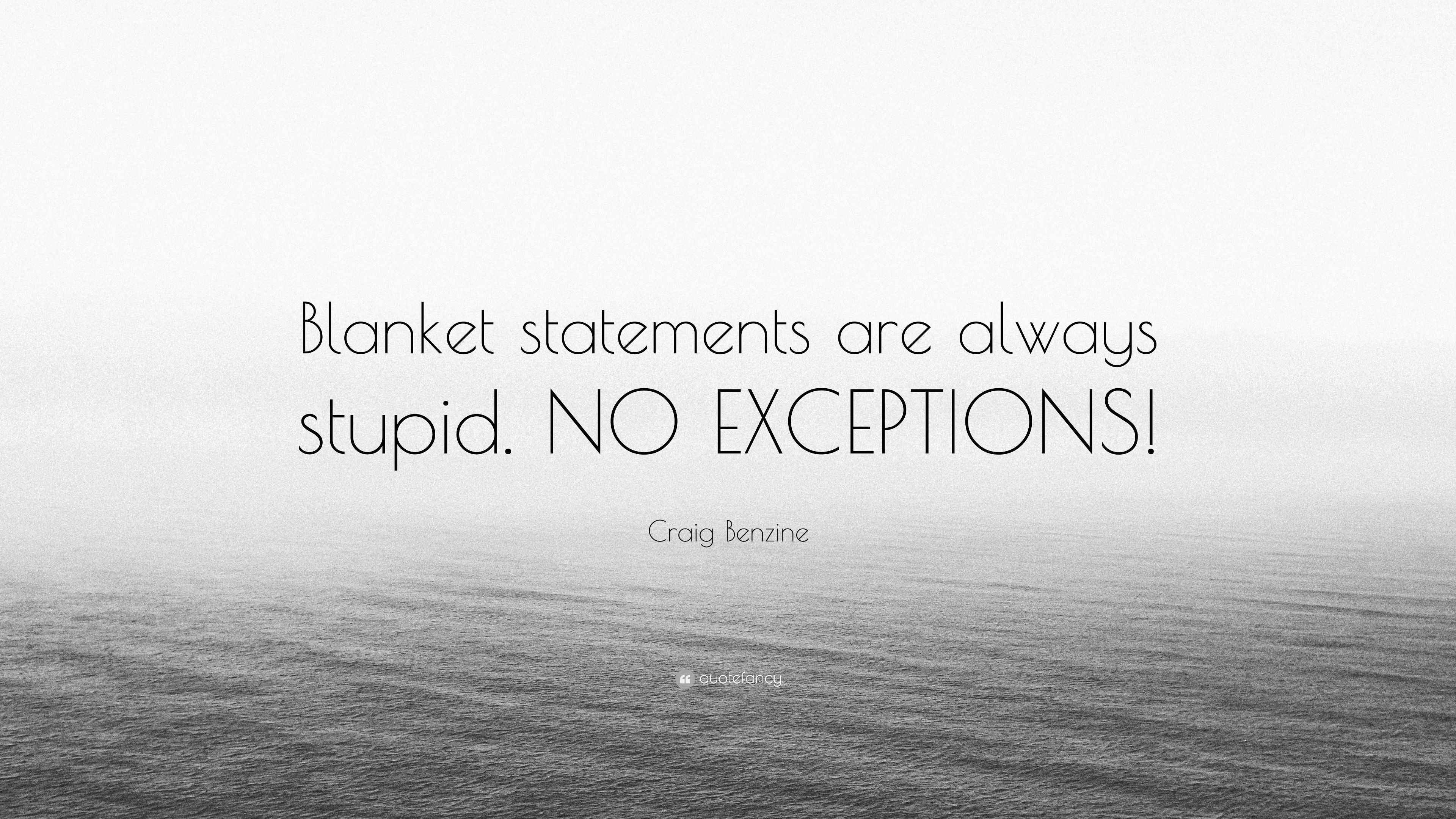 Craig Benzine Quote “Blanket statements are always stupid. NO EXCEPTIONS!”