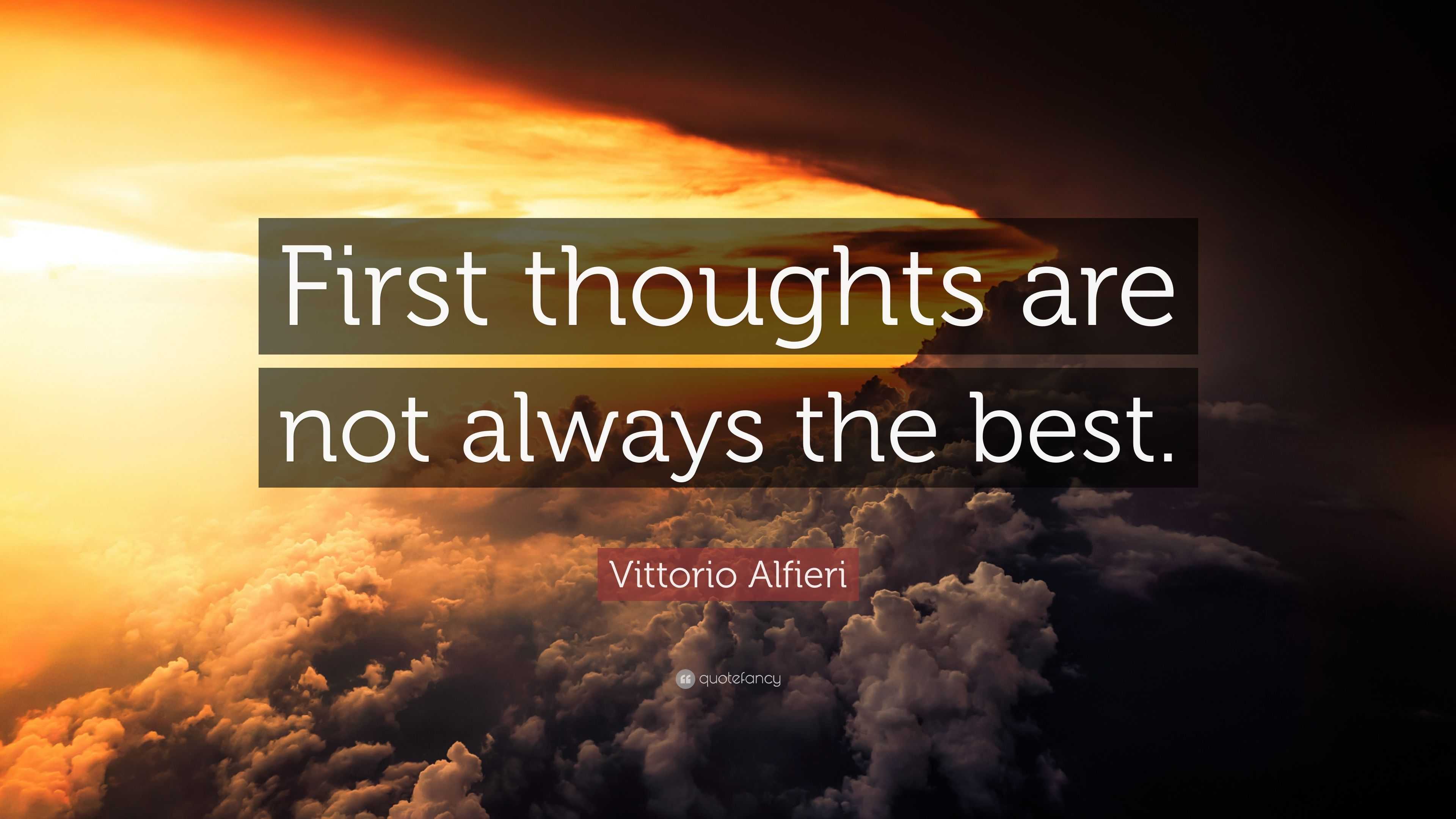 Vittorio Alfieri Quote: “First thoughts are not always the best.”