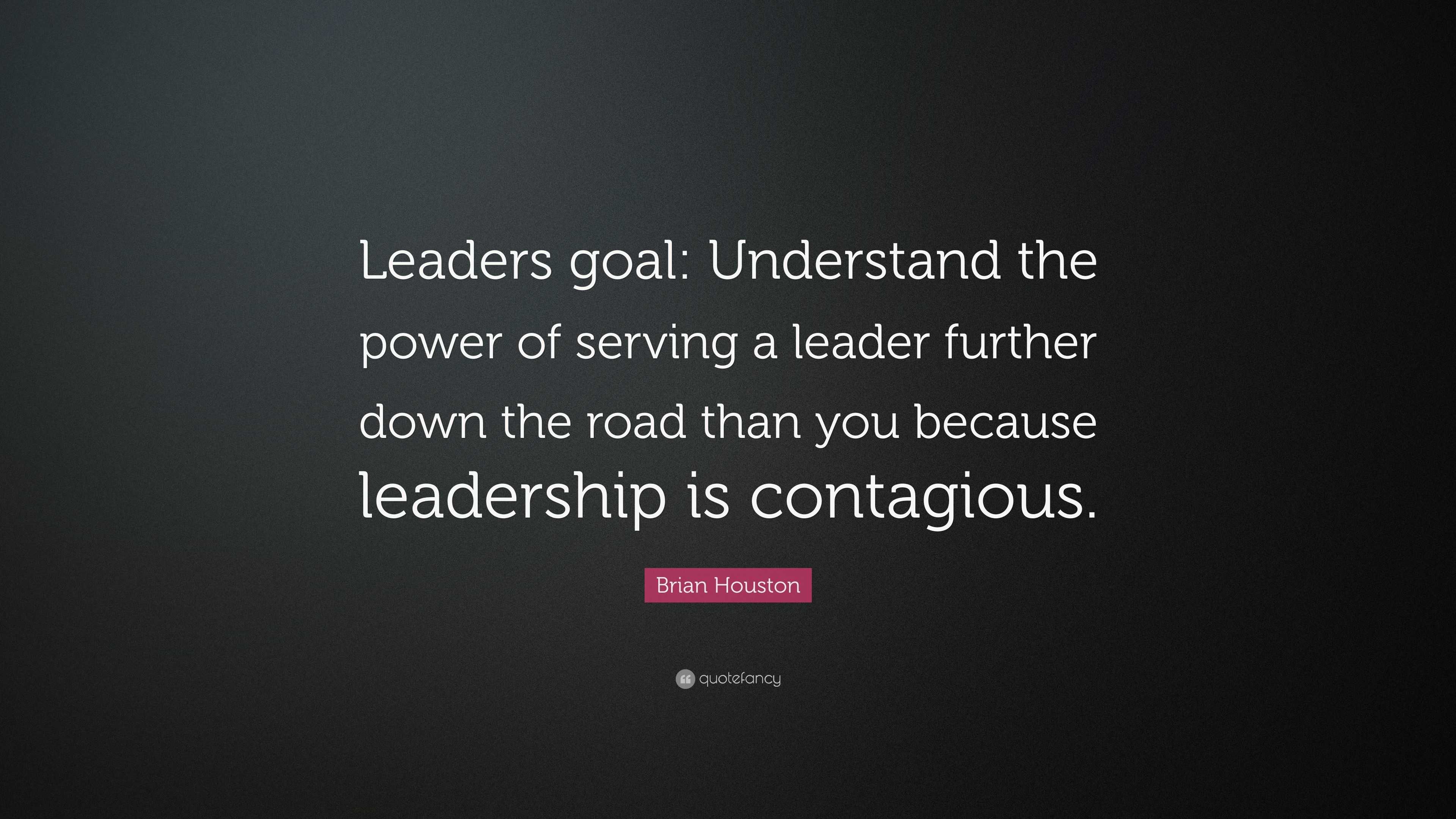 Brian Houston Quote: “Leaders goal: Understand the power of serving a ...